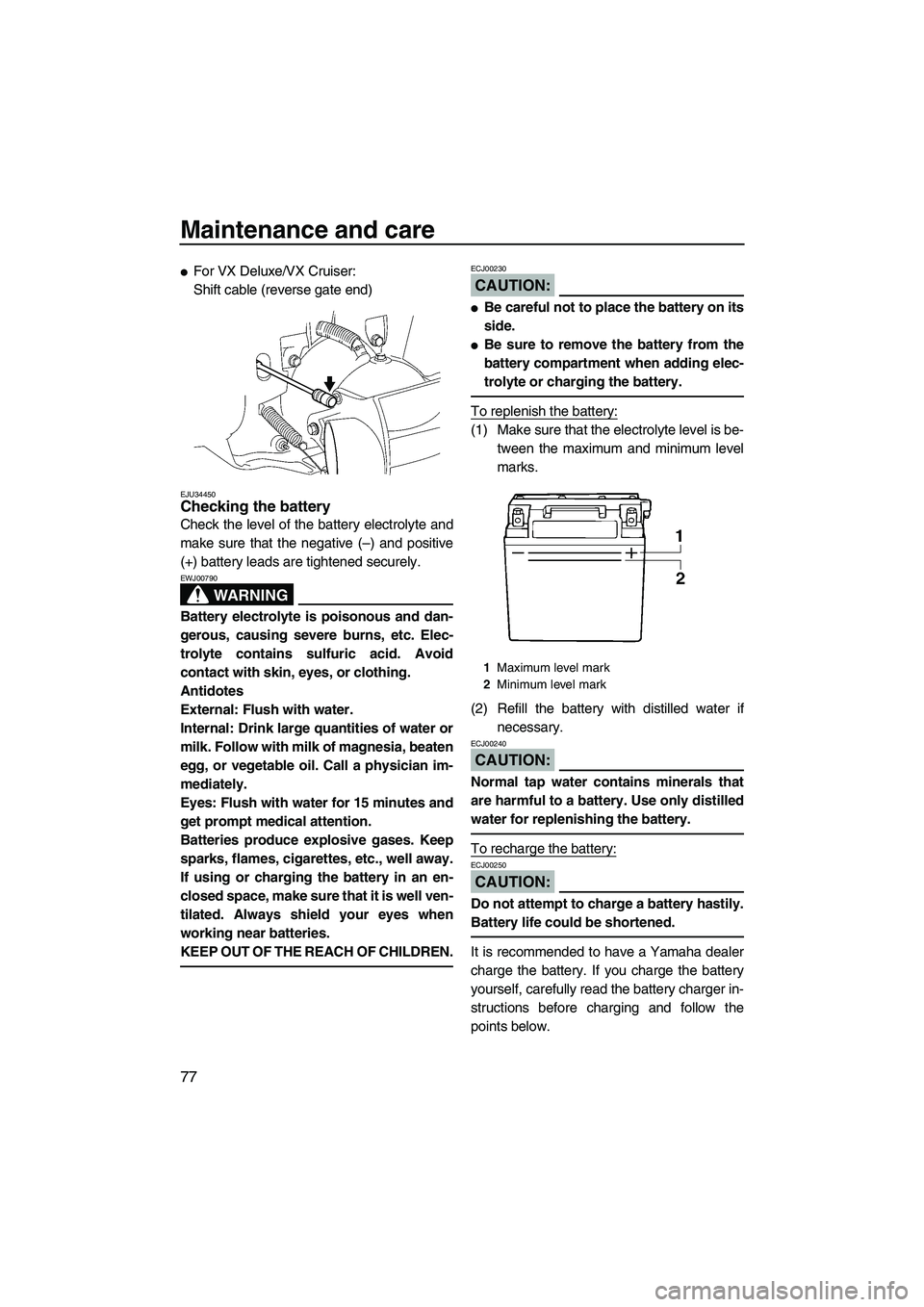 YAMAHA VX SPORT 2007  Owners Manual Maintenance and care
77
For VX Deluxe/VX Cruiser:
Shift cable (reverse gate end)
EJU34450Checking the battery 
Check the level of the battery electrolyte and
make sure that the negative (–) and pos