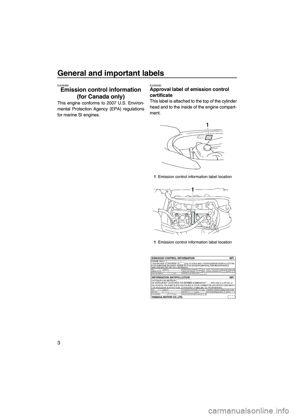 YAMAHA VX 2007  Owners Manual General and important labels
3
EJU30360
Emission control information 
(for Canada only) 
This engine conforms to 2007 U.S. Environ-
mental Protection Agency (EPA) regulations
for marine SI engines.
EJ