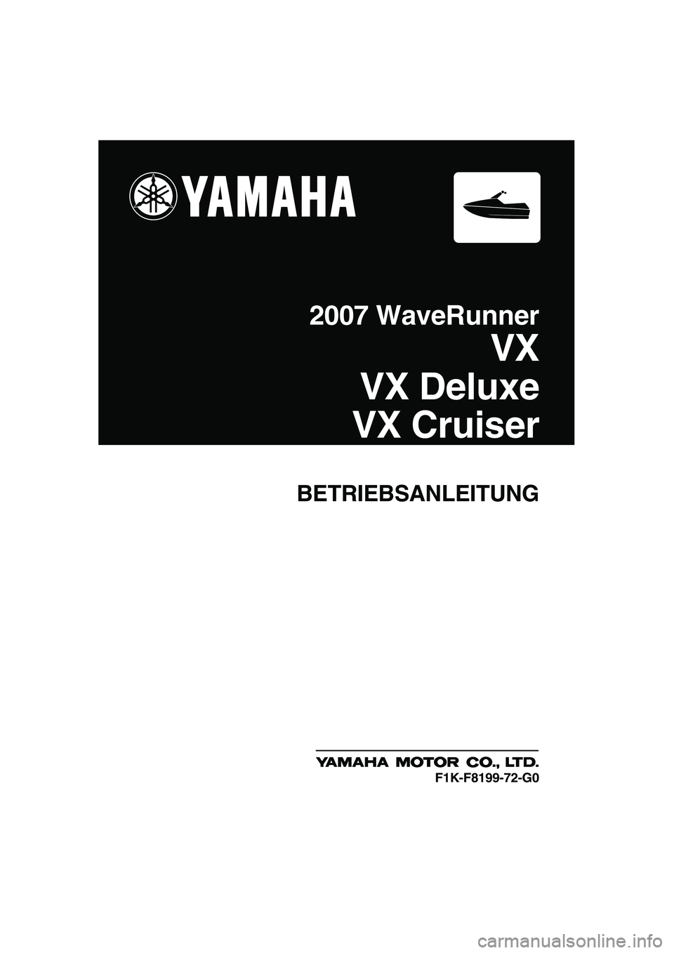 YAMAHA VX CRUISER 2007 Betriebsanleitungen (in German) BETRIEBSANLEITUNG
2007 WaveRunner
VX
VX Deluxe
VX Cruiser
F1K-F8199-72-G0
UF1K72G0.book Page 1 Thursday, August 3, 2006 10:08 AM YAMAHA VX CRUISER 2007 Betriebsanleitungen (in German) BETRIEBSANLEITUNG
2007 WaveRunner
VX
VX Deluxe
VX Cruiser
F1K-F8199-72-G0
UF1K72G0.book Page 1 Thursday, August 3, 2006 10:08 AM