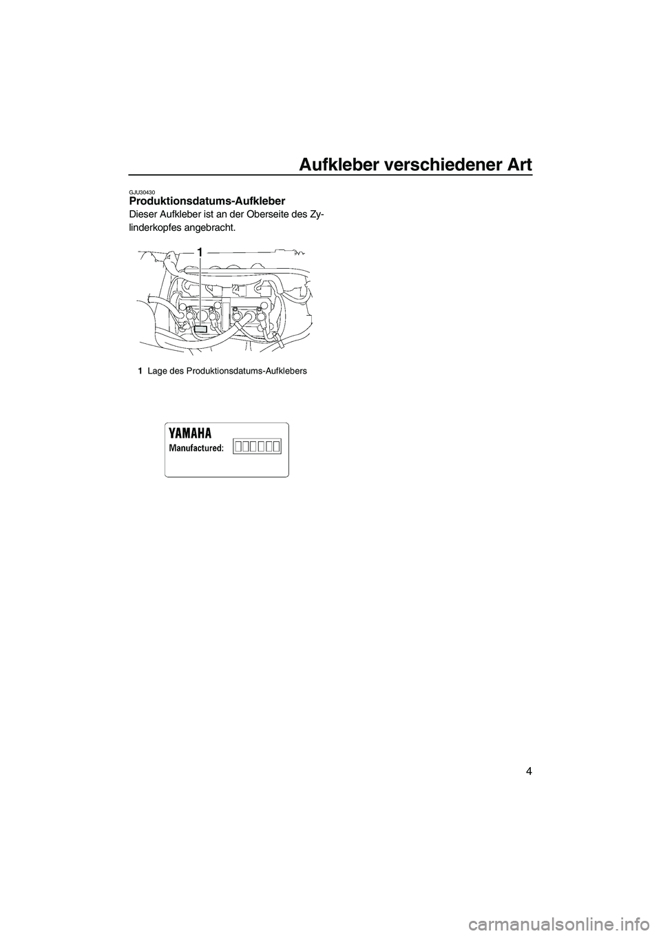 YAMAHA VX DELUXE 2007  Betriebsanleitungen (in German) Aufkleber verschiedener Art
4
GJU30430Produktionsdatums-Aufkleber 
Dieser Aufkleber ist an der Oberseite des Zy-
linderkopfes angebracht.
1Lage des Produktionsdatums-Aufklebers
UF1K72G0.book  Page 4  