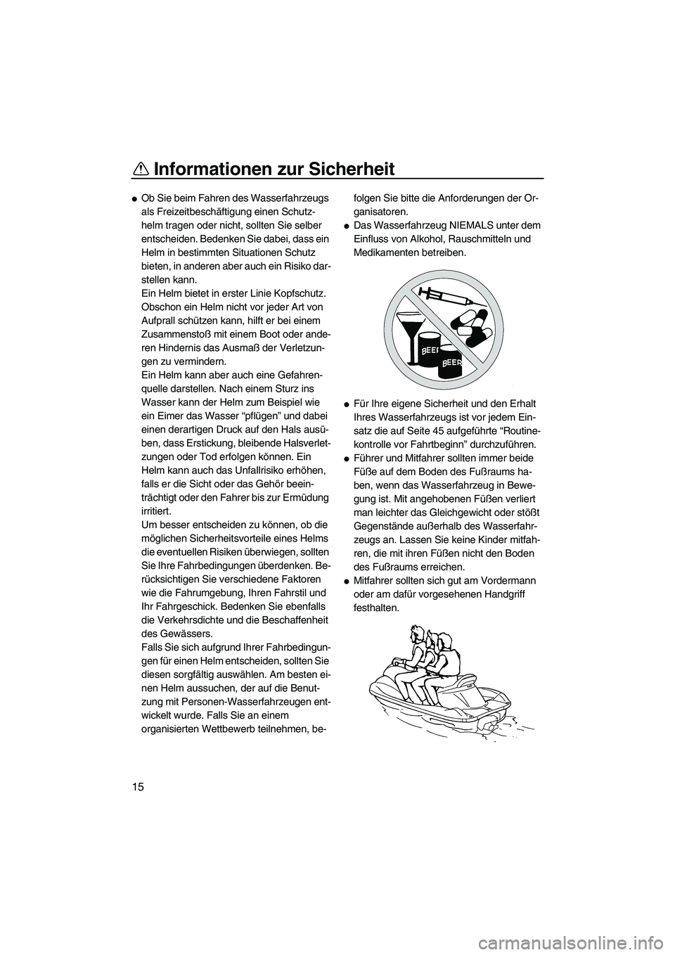 YAMAHA VX DELUXE 2007  Betriebsanleitungen (in German) Informationen zur Sicherheit
15
Ob Sie beim Fahren des Wasserfahrzeugs 
als Freizeitbeschäftigung einen Schutz-
helm tragen oder nicht, sollten Sie selber 
entscheiden. Bedenken Sie dabei, dass ein 