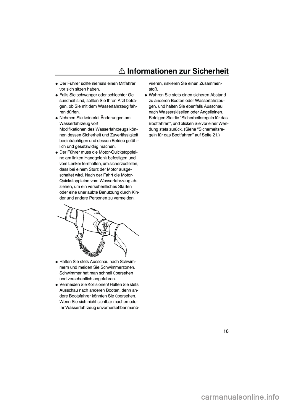YAMAHA VX CRUISER 2007  Betriebsanleitungen (in German) Informationen zur Sicherheit
16
Der Führer sollte niemals einen Mitfahrer 
vor sich sitzen haben.
Falls Sie schwanger oder schlechter Ge-
sundheit sind, sollten Sie Ihren Arzt befra-
gen, ob Sie mi