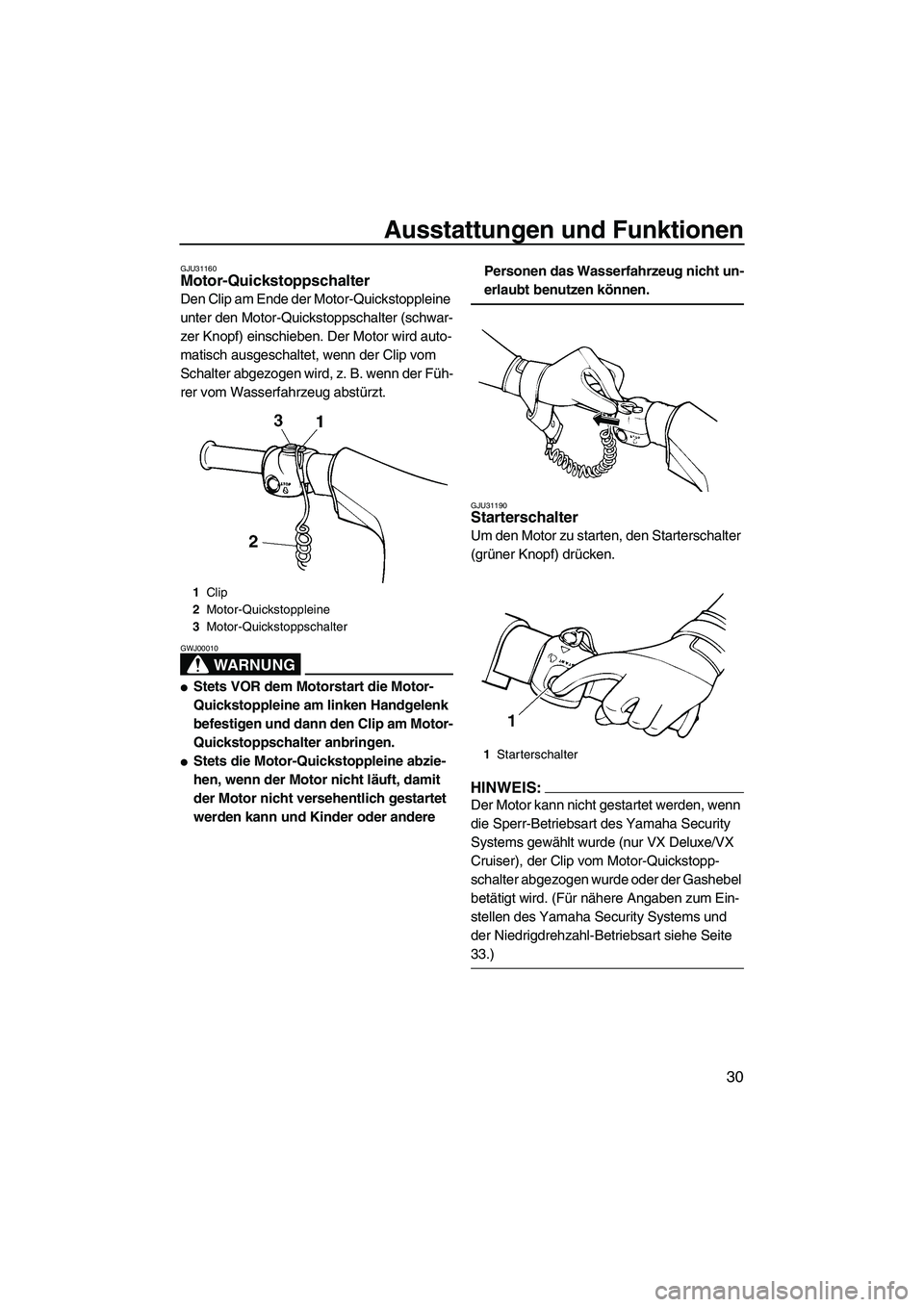 YAMAHA VX CRUISER 2007  Betriebsanleitungen (in German) Ausstattungen und Funktionen
30
GJU31160Motor-Quickstoppschalter 
Den Clip am Ende der Motor-Quickstoppleine 
unter den Motor-Quickstoppschalter (schwar-
zer Knopf) einschieben. Der Motor wird auto-
m