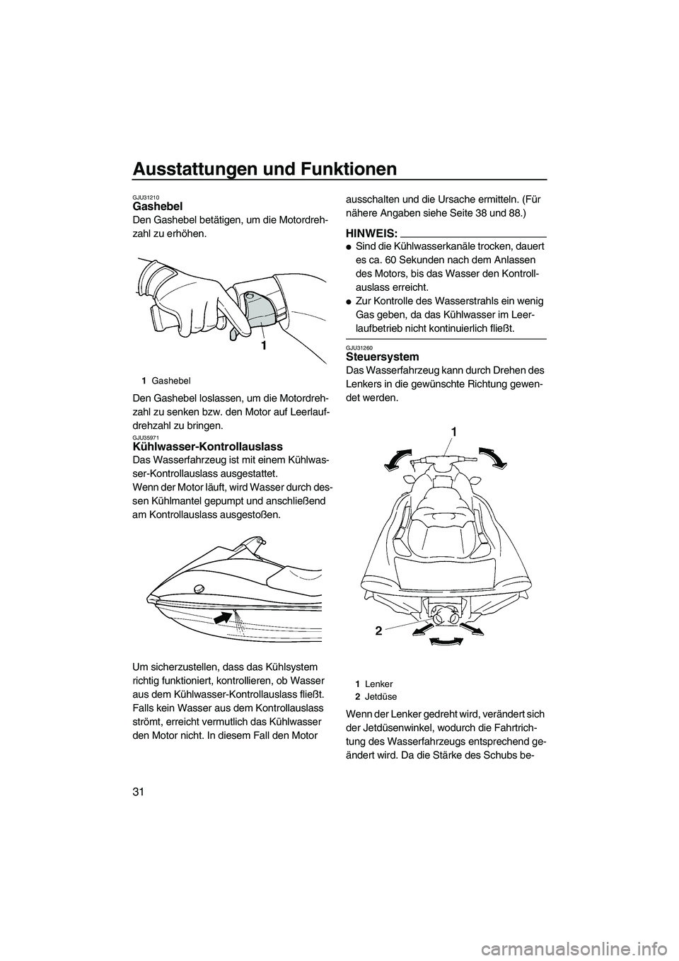 YAMAHA VX DELUXE 2007  Betriebsanleitungen (in German) Ausstattungen und Funktionen
31
GJU31210Gashebel 
Den Gashebel betätigen, um die Motordreh-
zahl zu erhöhen.
Den Gashebel loslassen, um die Motordreh-
zahl zu senken bzw. den Motor auf Leerlauf-
dre