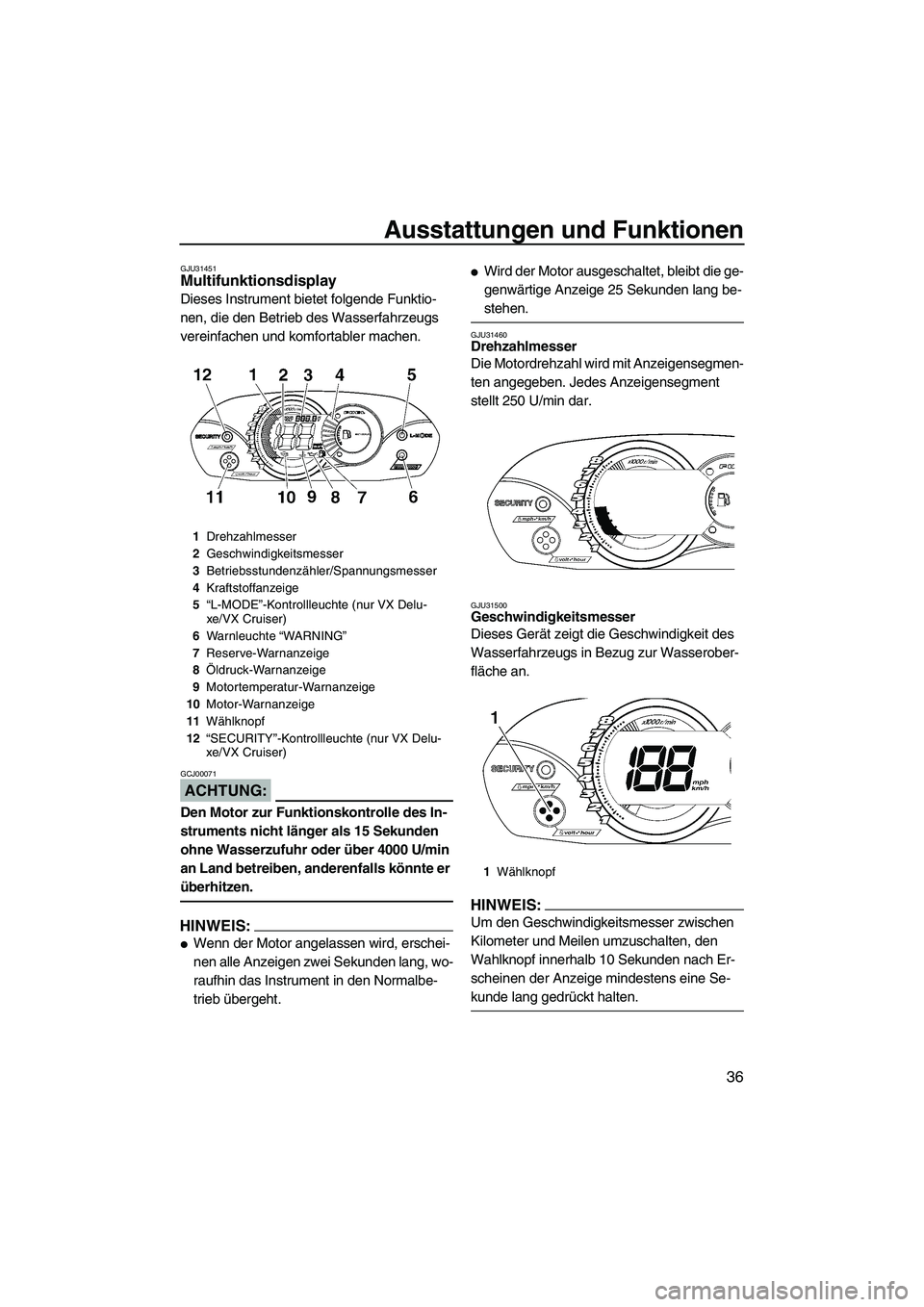 YAMAHA VX DELUXE 2007  Betriebsanleitungen (in German) Ausstattungen und Funktionen
36
GJU31451Multifunktionsdisplay 
Dieses Instrument bietet folgende Funktio-
nen, die den Betrieb des Wasserfahrzeugs 
vereinfachen und komfortabler machen.
ACHTUNG:
GCJ00