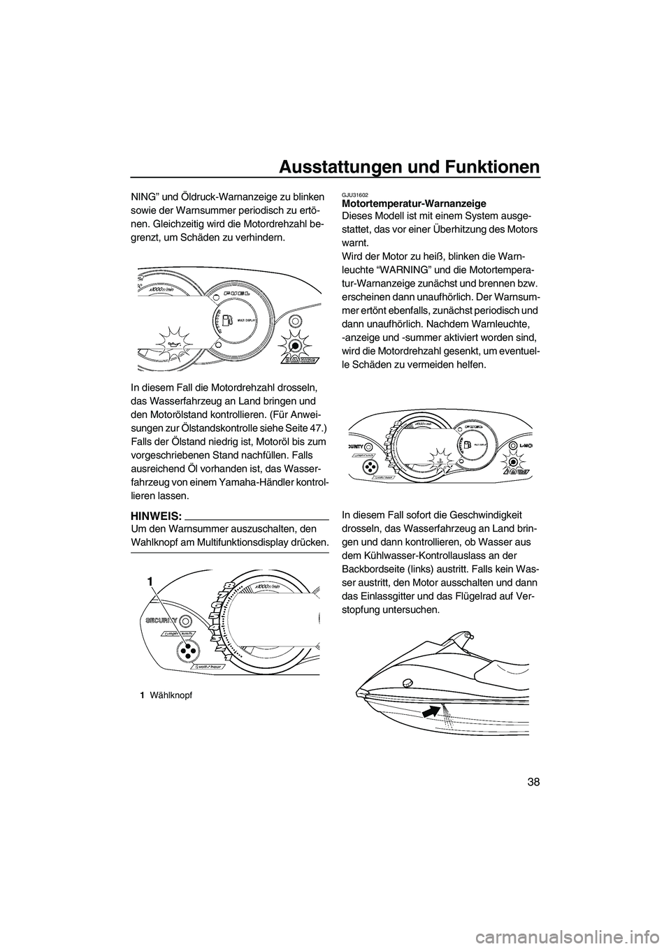 YAMAHA VX DELUXE 2007  Betriebsanleitungen (in German) Ausstattungen und Funktionen
38
NING” und Öldruck-Warnanzeige zu blinken 
sowie der Warnsummer periodisch zu ertö-
nen. Gleichzeitig wird die Motordrehzahl be-
grenzt, um Schäden zu verhindern.
I