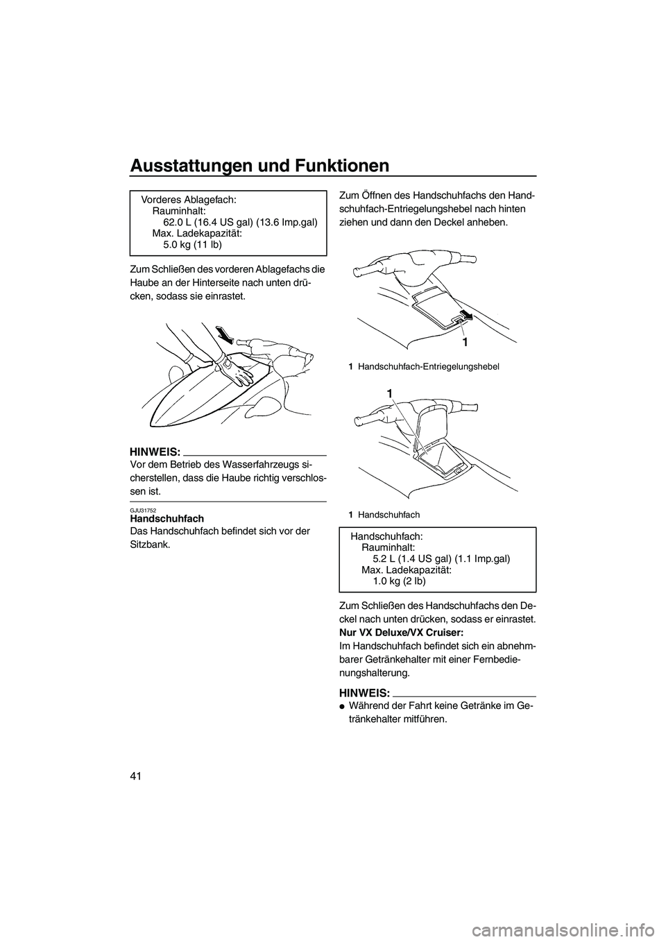 YAMAHA VX DELUXE 2007  Betriebsanleitungen (in German) Ausstattungen und Funktionen
41
Zum Schließen des vorderen Ablagefachs die 
Haube an der Hinterseite nach unten drü-
cken, sodass sie einrastet.
HINWEIS:
Vor dem Betrieb des Wasserfahrzeugs si-
cher