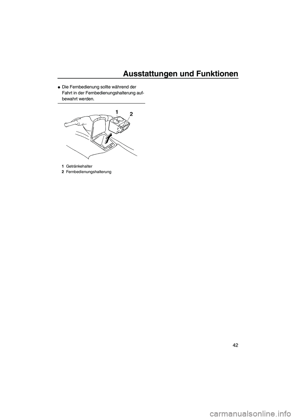 YAMAHA VX DELUXE 2007  Betriebsanleitungen (in German) Ausstattungen und Funktionen
42
Die Fernbedienung sollte während der 
Fahrt in der Fernbedienungshalterung auf-
bewahrt werden.
1Getränkehalter
2Fernbedienungshalterung
UF1K72G0.book  Page 42  Thur