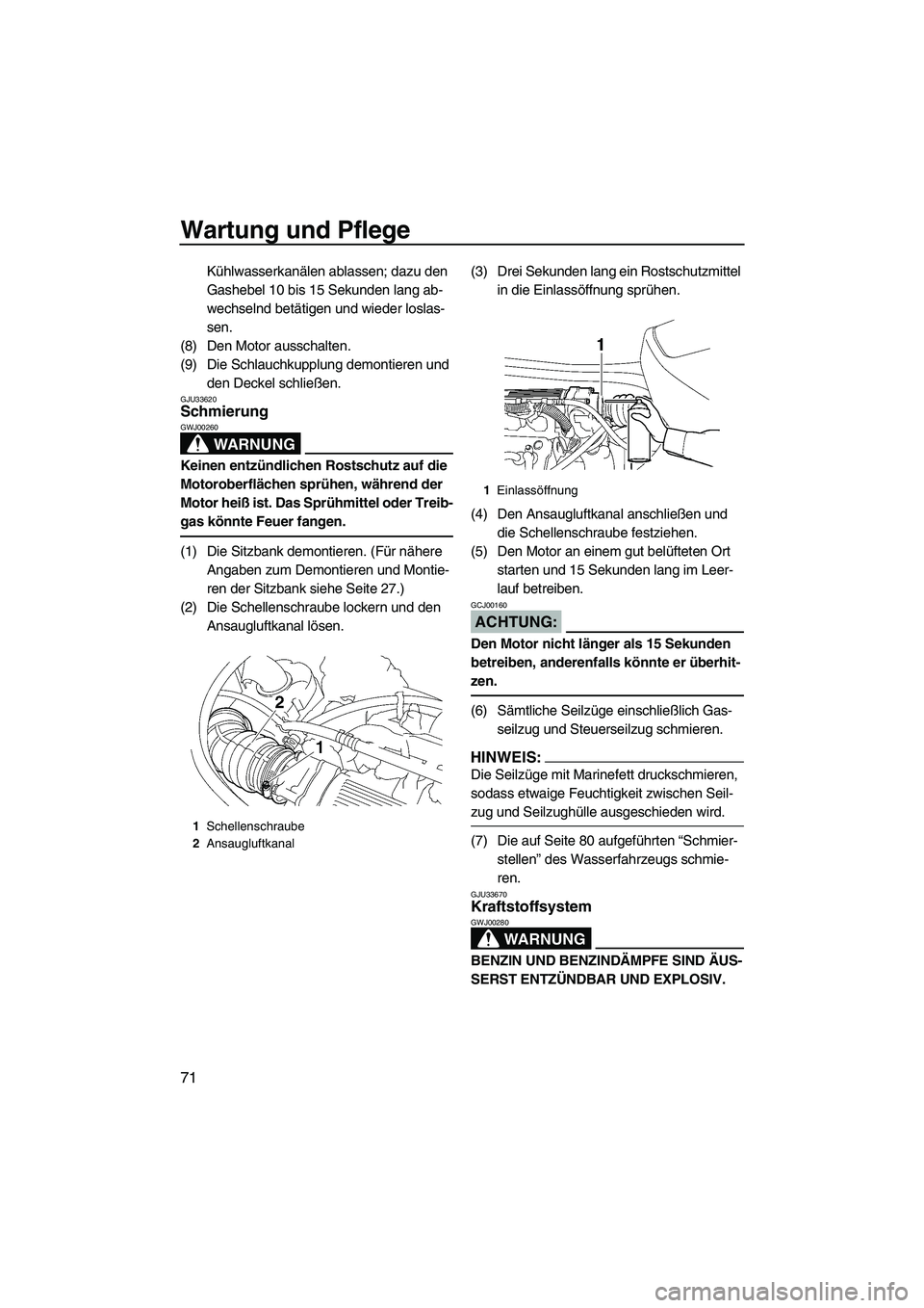 YAMAHA VX DELUXE 2007  Betriebsanleitungen (in German) Wartung und Pflege
71
Kühlwasserkanälen ablassen; dazu den 
Gashebel 10 bis 15 Sekunden lang ab-
wechselnd betätigen und wieder loslas-
sen.
(8) Den Motor ausschalten.
(9) Die Schlauchkupplung demo