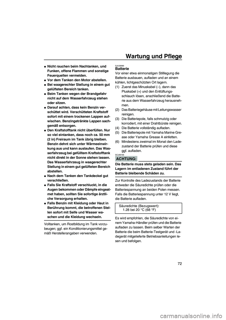 YAMAHA VX DELUXE 2007  Betriebsanleitungen (in German) Wartung und Pflege
72
Nicht rauchen beim Nachtanken, und 
Funken, offene Flammen und sonstige 
Feuerquellen vermeiden.
Vor dem Tanken den Motor abstellen.
Bei waagerechter Stellung in einem gut 
ge