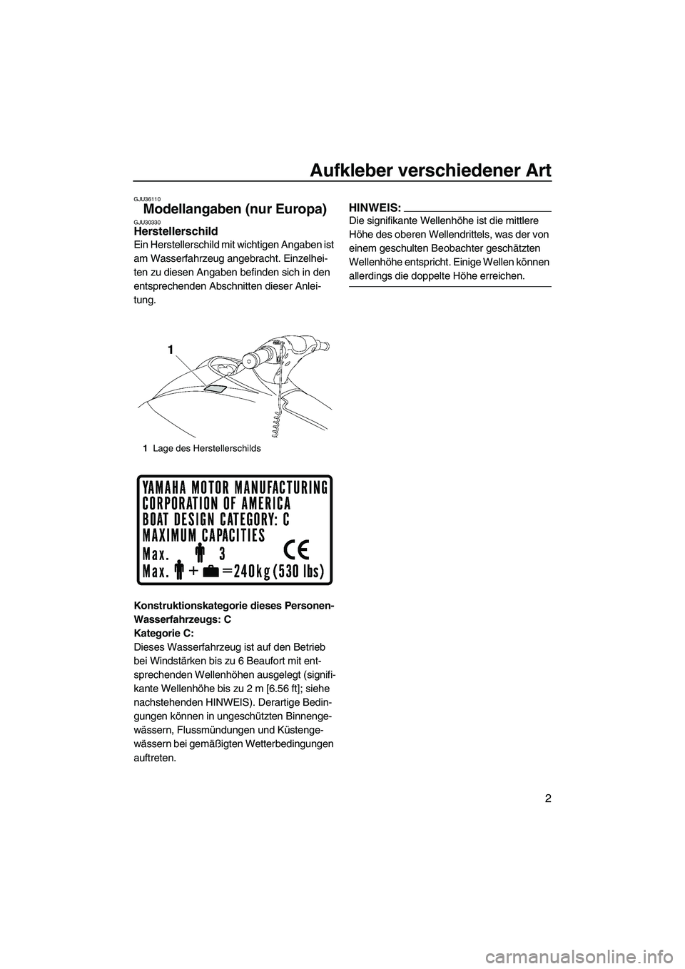 YAMAHA VX CRUISER 2007 Betriebsanleitungen (in German) Aufkleber verschiedener Art
2
GJU36110
Modellangaben (nur Europa) GJU30330Herstellerschild
Ein Herstellerschild mit wichtigen Angaben ist
am Wasserfahrzeug angebracht. Einzelhei-
ten zu diesen Angab YAMAHA VX CRUISER 2007 Betriebsanleitungen (in German) Aufkleber verschiedener Art
2
GJU36110
Modellangaben (nur Europa) GJU30330Herstellerschild
Ein Herstellerschild mit wichtigen Angaben ist
am Wasserfahrzeug angebracht. Einzelhei-
ten zu diesen Angab