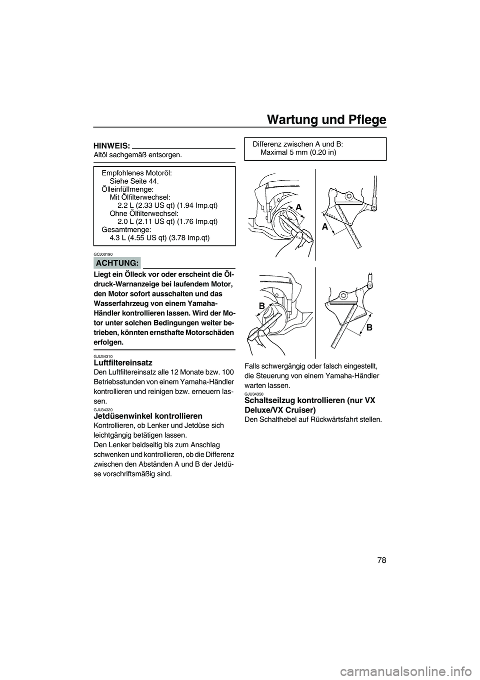 YAMAHA VX DELUXE 2007  Betriebsanleitungen (in German) Wartung und Pflege
78
HINWEIS:
Altöl sachgemäß entsorgen.
ACHTUNG:
GCJ00190
Liegt ein Ölleck vor oder erscheint die Öl-
druck-Warnanzeige bei laufendem Motor, 
den Motor sofort ausschalten und da