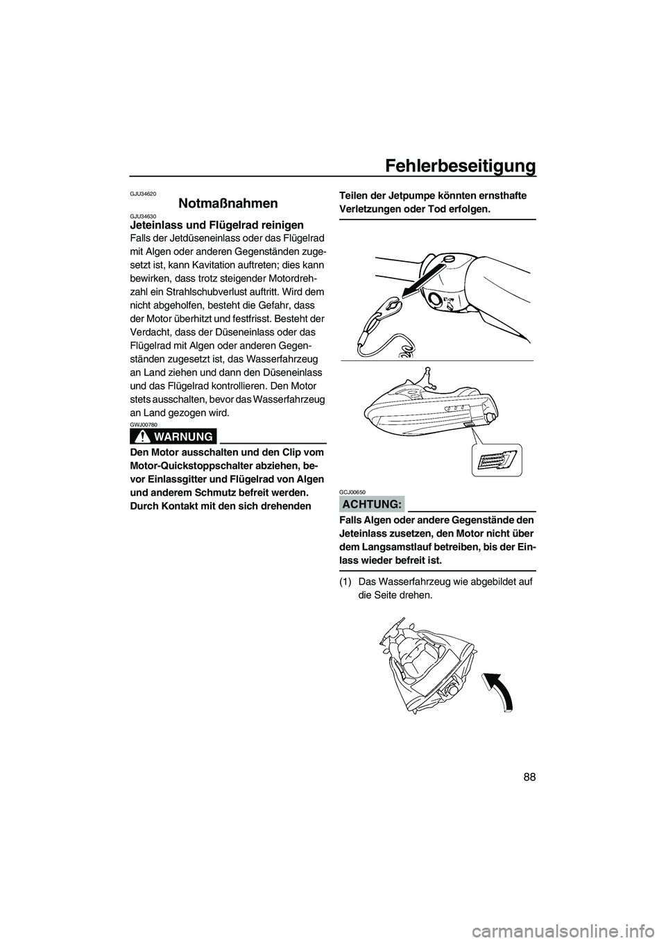 YAMAHA VX 2007  Betriebsanleitungen (in German) Fehlerbeseitigung
88
GJU34620
Notmaßnahmen GJU34630Jeteinlass und Flügelrad reinigen 
Falls der Jetdüseneinlass oder das Flügelrad 
mit Algen oder anderen Gegenständen zuge-
setzt ist, kann Kavit
