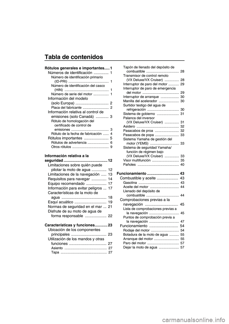 YAMAHA VX 2007  Notices Demploi (in French) Tabla de contenidos
Rótulos generales e importantes..... 1
Números de identificación ..............  1
Número de identificación primario 
(ID-PRI) ..........................................  1
N�