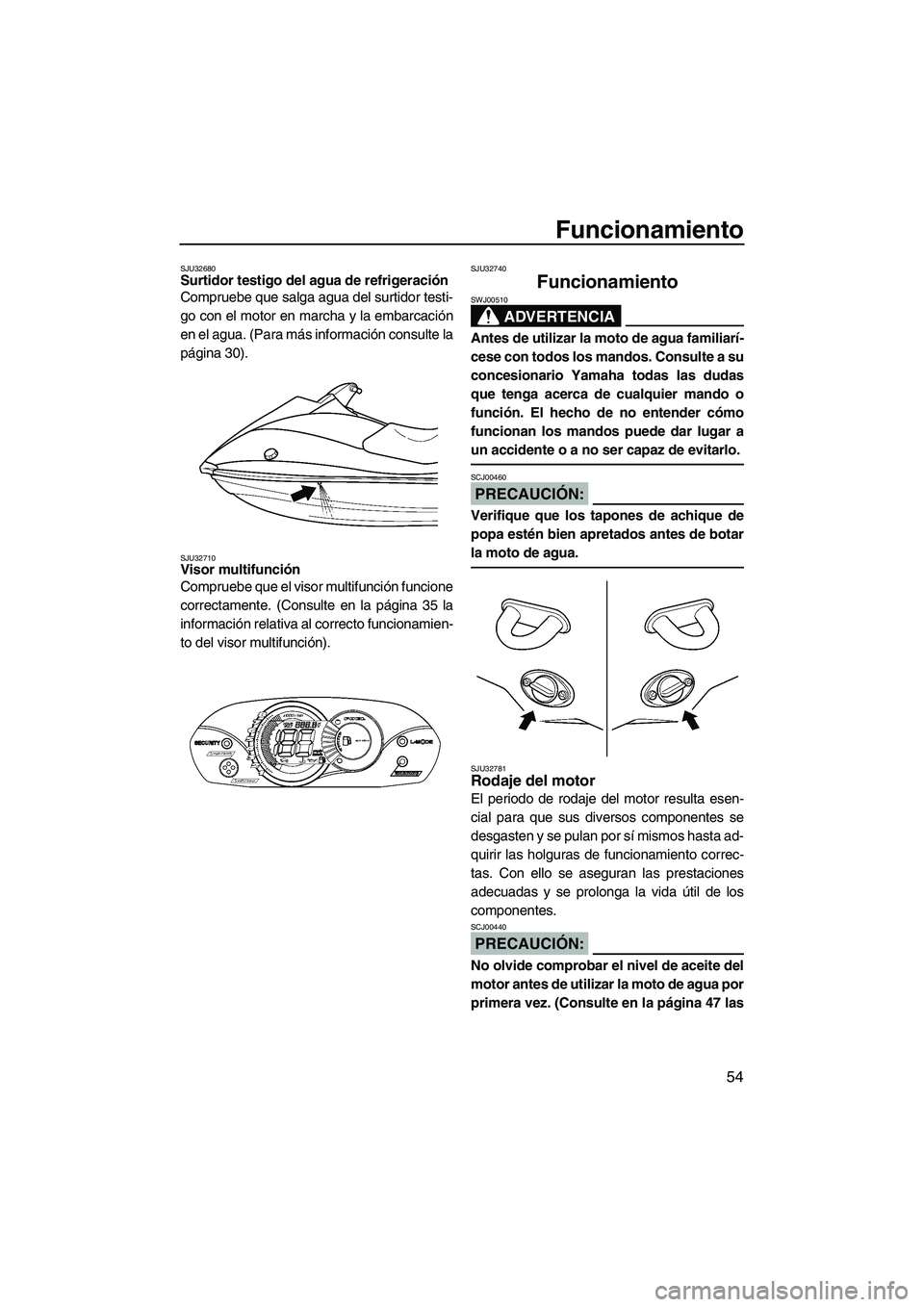 YAMAHA VX 2007 Notices Demploi (in French) Funcionamiento
54
SJU32680Surtidor testigo del agua de refrigeración
Compruebe que salga agua del surtidor testi-
go con el motor en marcha y la embarcación
en el agua. (Para más información cons YAMAHA VX 2007 Notices Demploi (in French) Funcionamiento
54
SJU32680Surtidor testigo del agua de refrigeración
Compruebe que salga agua del surtidor testi-
go con el motor en marcha y la embarcación
en el agua. (Para más información cons