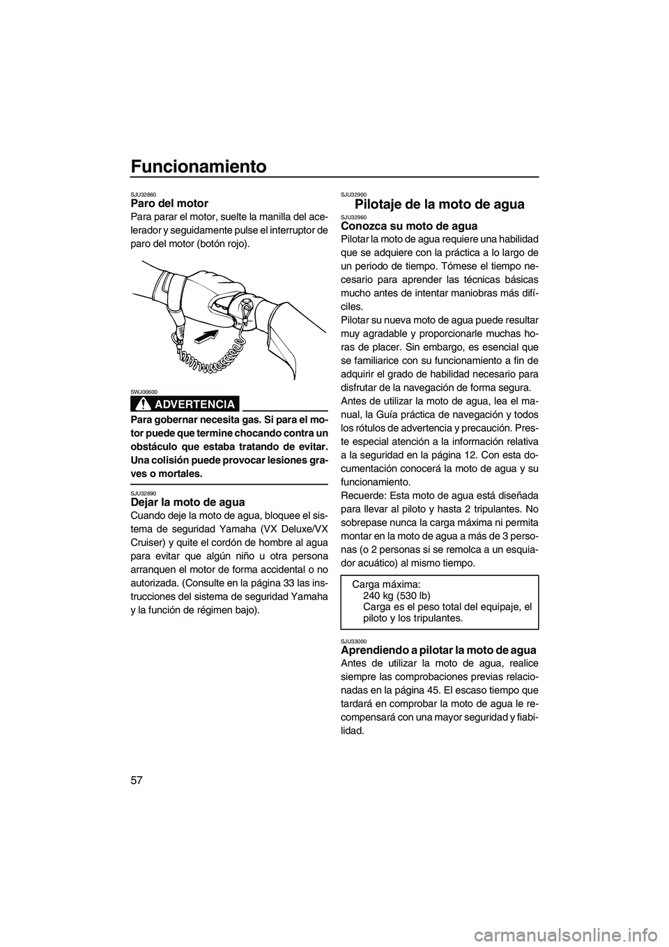 YAMAHA VX 2007 Notices Demploi (in French) Funcionamiento
57
SJU32860Paro del motor
Para parar el motor, suelte la manilla del ace-
lerador y seguidamente pulse el interruptor de
paro del motor (botón rojo).
ADVERTENCIA
SWJ00600
Para goberna YAMAHA VX 2007 Notices Demploi (in French) Funcionamiento
57
SJU32860Paro del motor
Para parar el motor, suelte la manilla del ace-
lerador y seguidamente pulse el interruptor de
paro del motor (botón rojo).
ADVERTENCIA
SWJ00600
Para goberna