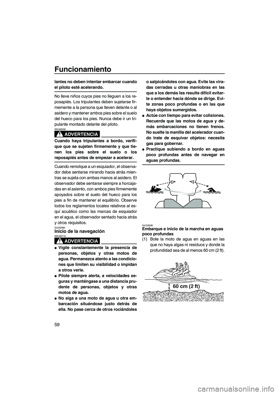 YAMAHA VX 2007 Notices Demploi (in French) Funcionamiento
59
lantes no deben intentar embarcar cuando
el piloto esté acelerando.
No lleve niños cuyos pies no lleguen a los re-
posapiés. Los tripulantes deben sujetarse fir-
memente a la pers YAMAHA VX 2007 Notices Demploi (in French) Funcionamiento
59
lantes no deben intentar embarcar cuando
el piloto esté acelerando.
No lleve niños cuyos pies no lleguen a los re-
posapiés. Los tripulantes deben sujetarse fir-
memente a la pers