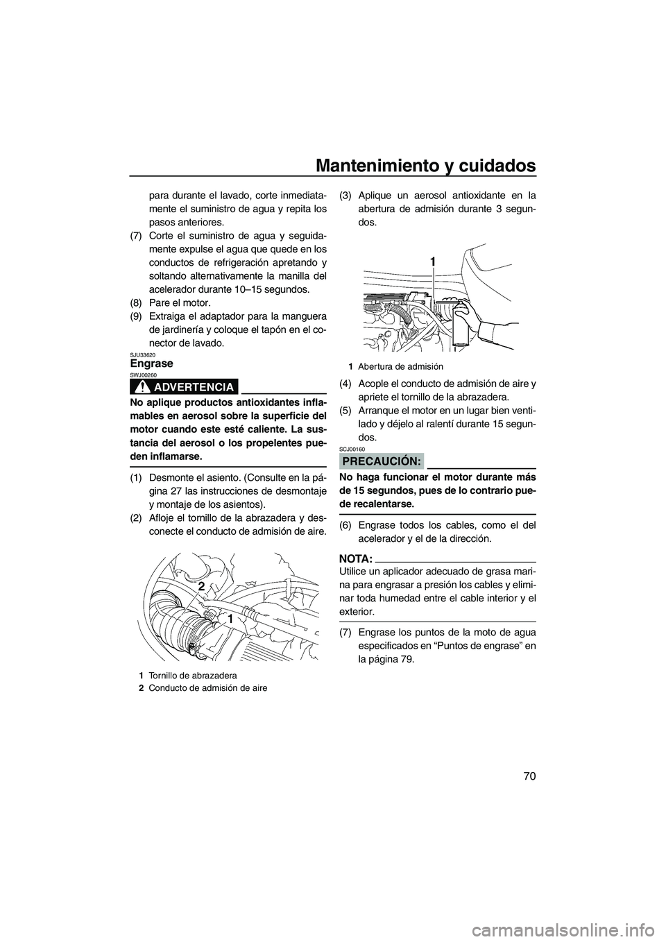 YAMAHA VX 2007  Notices Demploi (in French) Mantenimiento y cuidados
70
para durante el lavado, corte inmediata-
mente el suministro de agua y repita los
pasos anteriores.
(7) Corte el suministro de agua y seguida-
mente expulse el agua que que