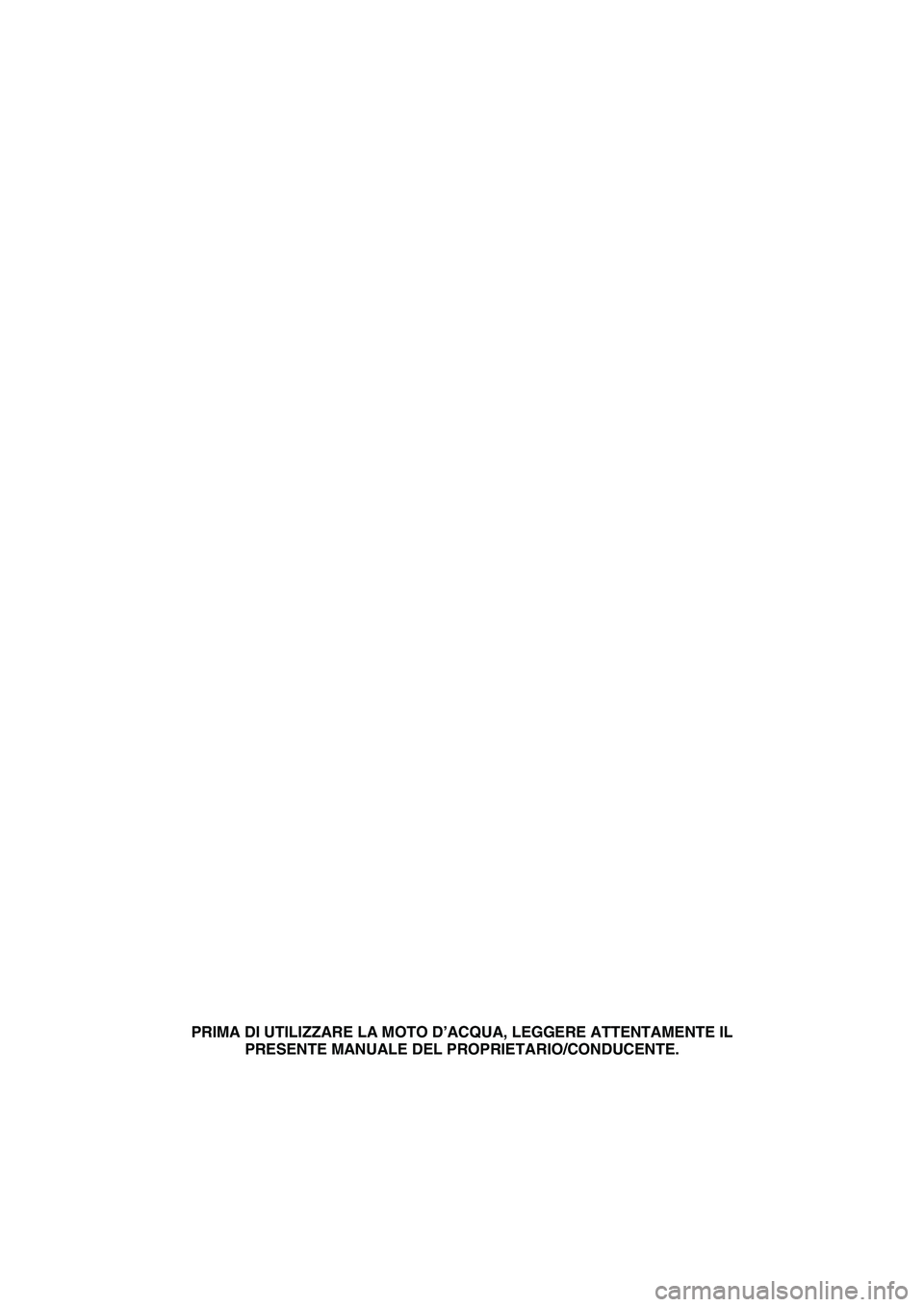 YAMAHA VX SPORT 2007  Manuale duso (in Italian) PRIMA DI UTILIZZARE LA MOTO D’ACQUA, LEGGERE ATTENTAMENTE IL 
PRESENTE MANUALE DEL PROPRIETARIO/CONDUCENTE.
UF1K72H0.book  Page 1  Thursday, August 3, 2006  10:20 AM 