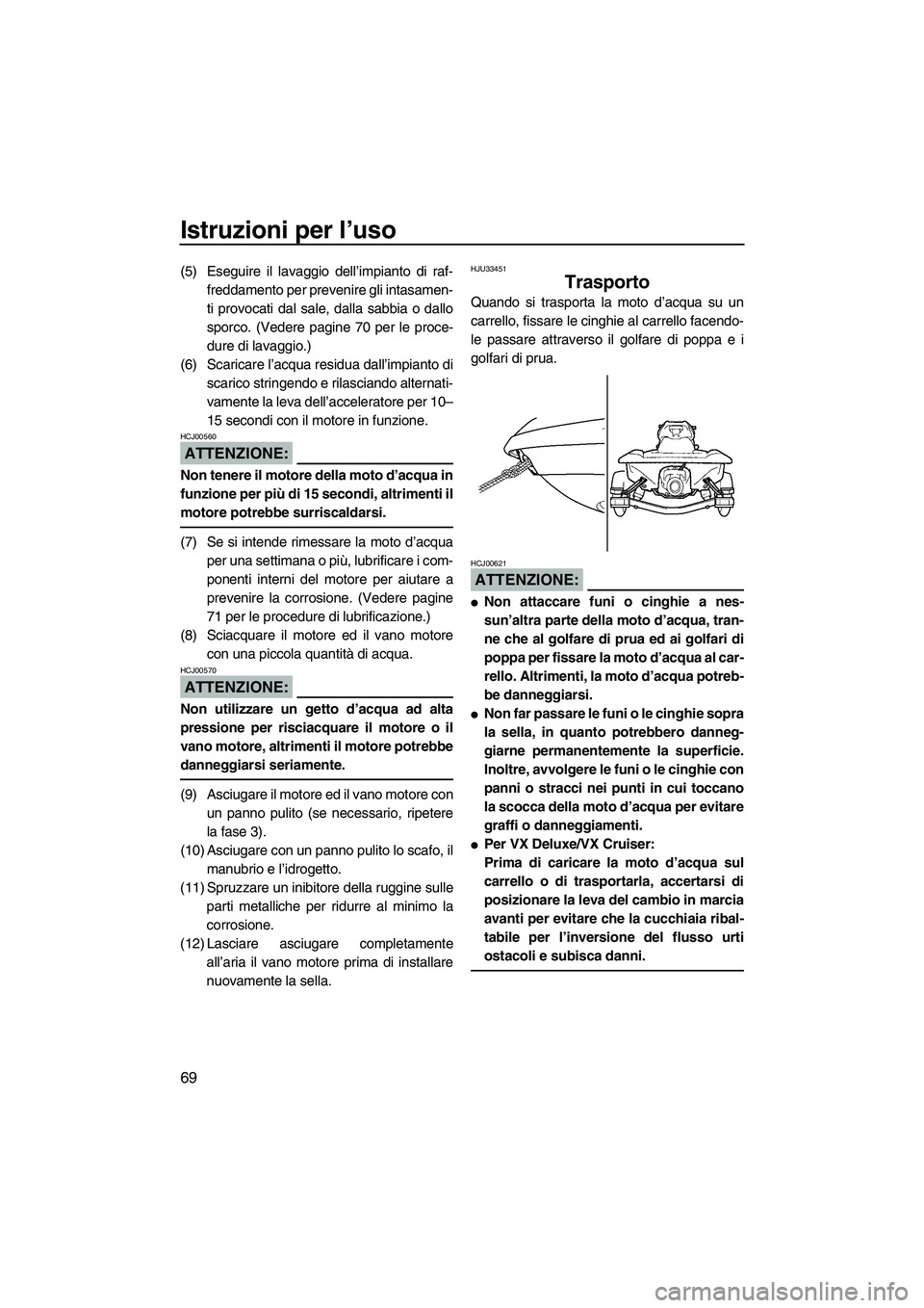 YAMAHA VX DELUXE 2007  Manuale duso (in Italian) Istruzioni per l’uso
69
(5) Eseguire il lavaggio dell’impianto di raf-
freddamento per prevenire gli intasamen-
ti provocati dal sale, dalla sabbia o dallo
sporco. (Vedere pagine 70 per le proce-
