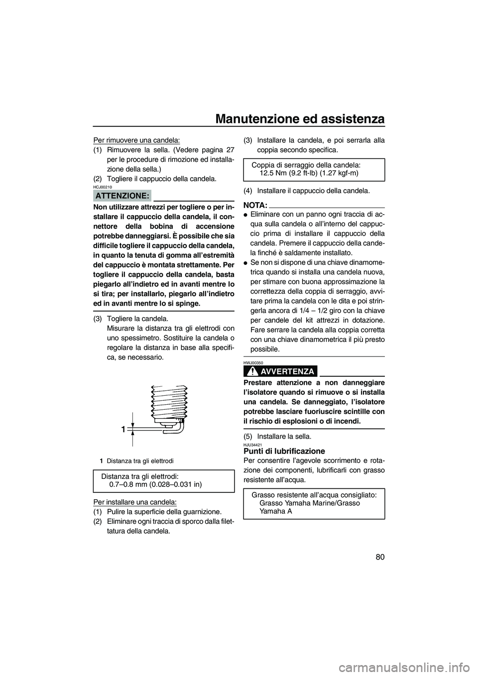 YAMAHA VX SPORT 2007  Manuale duso (in Italian) Manutenzione ed assistenza
80
Per rimuovere una candela:
(1) Rimuovere la sella. (Vedere pagina 27
per le procedure di rimozione ed installa-
zione della sella.)
(2) Togliere il cappuccio della candel