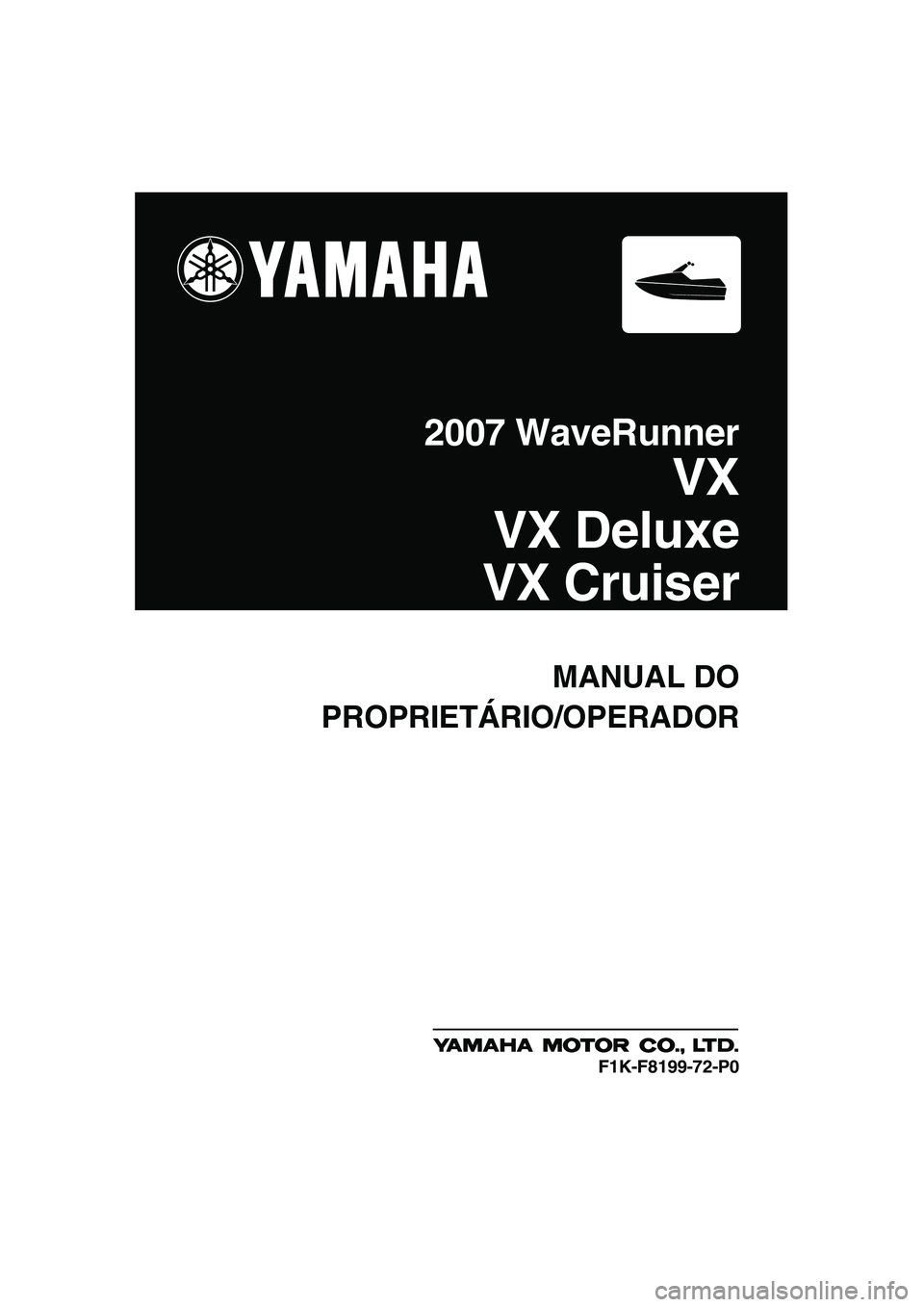 YAMAHA VX 2007  Manual de utilização (in Portuguese) MANUAL DO
PROPRIETÁRIO/OPERADOR
2007 WaveRunner
VX
VX Deluxe
VX Cruiser
F1K-F8199-72-P0
UF1K72P0.book  Page 1  Thursday, August 3, 2006  10:38 AM 