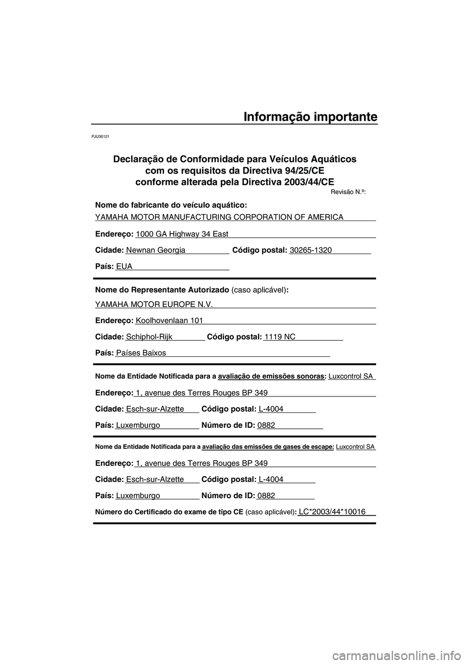 YAMAHA VX SPORT 2007  Manual de utilização (in Portuguese) Informação importante
PJU30121
Nome da Entidade Notificada para a avaliação das emissões de gases de escape: Luxcontrol SA 
Endereço: 1, avenue des Terres Rouges BP 349
Cidade: Esch-sur-Alzette 