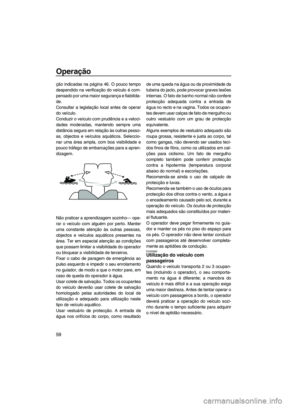 YAMAHA VX 2007 Manual de utilização (in Portuguese) Operação
59
ção indicadas na página 46. O pouco tempo
despendido na verificação do veículo é com-
pensado por uma maior segurança e fiabilida-
de.
Consultar a legislação local antes de ope YAMAHA VX 2007 Manual de utilização (in Portuguese) Operação
59
ção indicadas na página 46. O pouco tempo
despendido na verificação do veículo é com-
pensado por uma maior segurança e fiabilida-
de.
Consultar a legislação local antes de ope