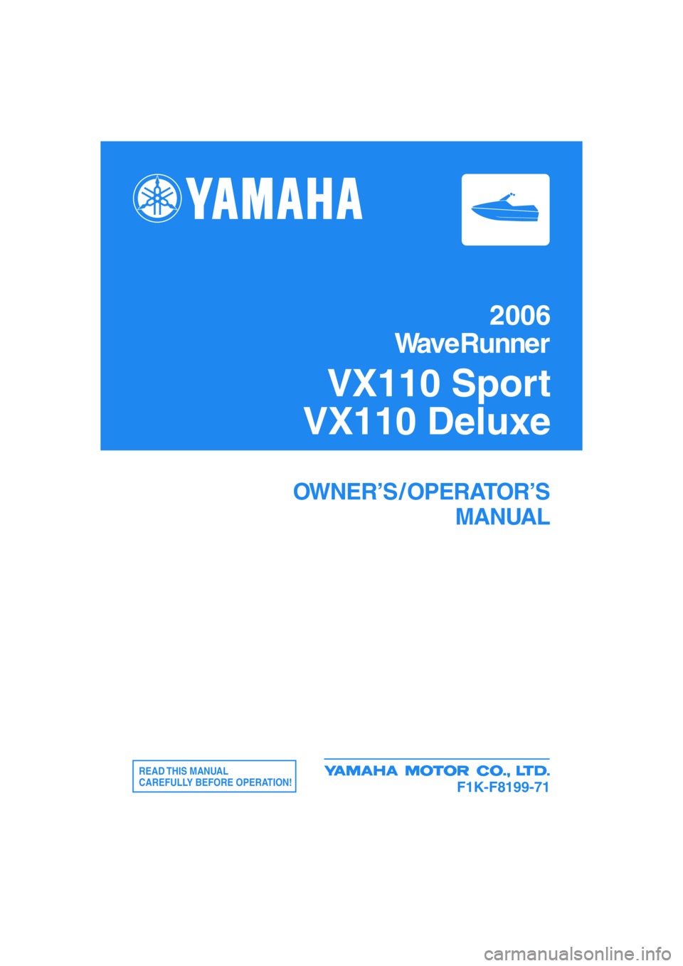 YAMAHA VX SPORT 2006  Owners Manual 2006
WaveRunner
VX110 Sport
VX110 Deluxe
OWNER’S / OPERATOR’S
MANUAL
READ THIS  MANUAL
CAREFULLY BEFORE OPERATION!
F1K-F8199-71 