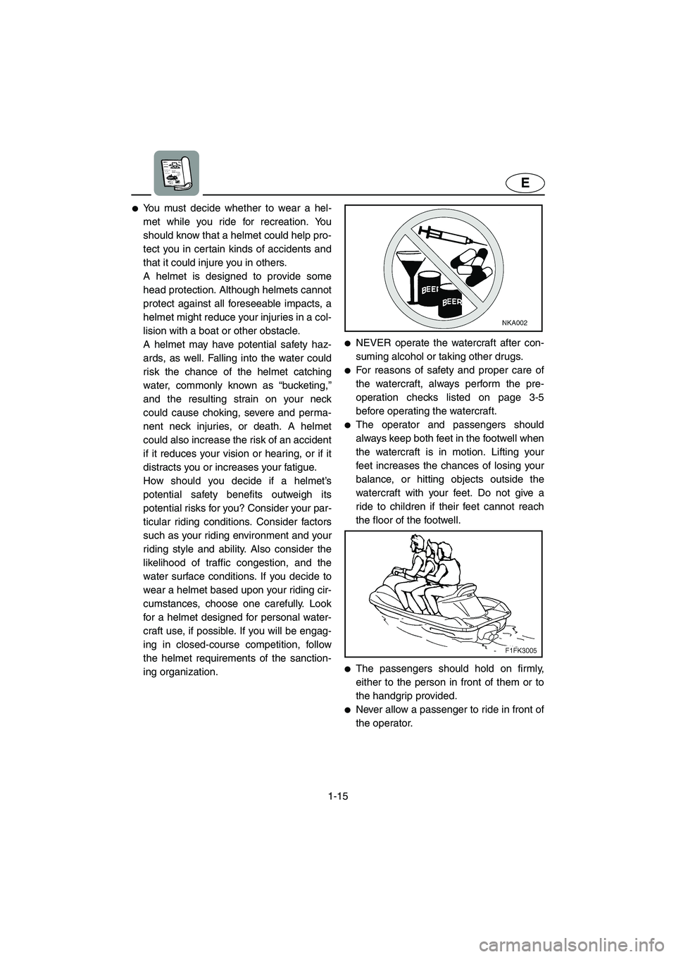 YAMAHA VX 2006 Owners Manual 1-15
E
You must decide whether to wear a hel-
met while you ride for recreation. You
should know that a helmet could help pro-
tect you in certain kinds of accidents and
that it could injure you in o