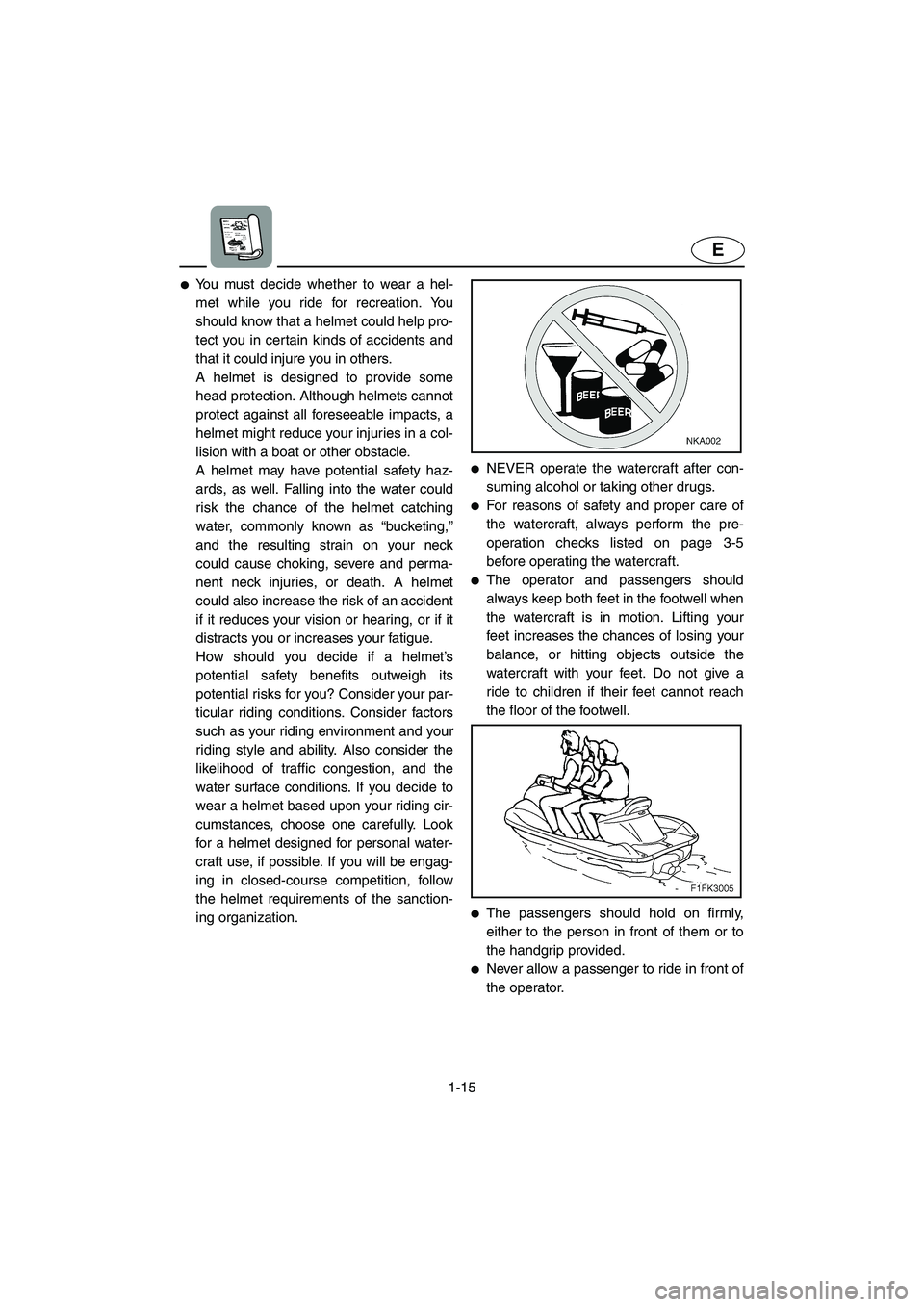 YAMAHA VX SPORT 2006 Owners Manual 1-15
E
You must decide whether to wear a hel-
met while you ride for recreation. You
should know that a helmet could help pro-
tect you in certain kinds of accidents and
that it could injure you in o