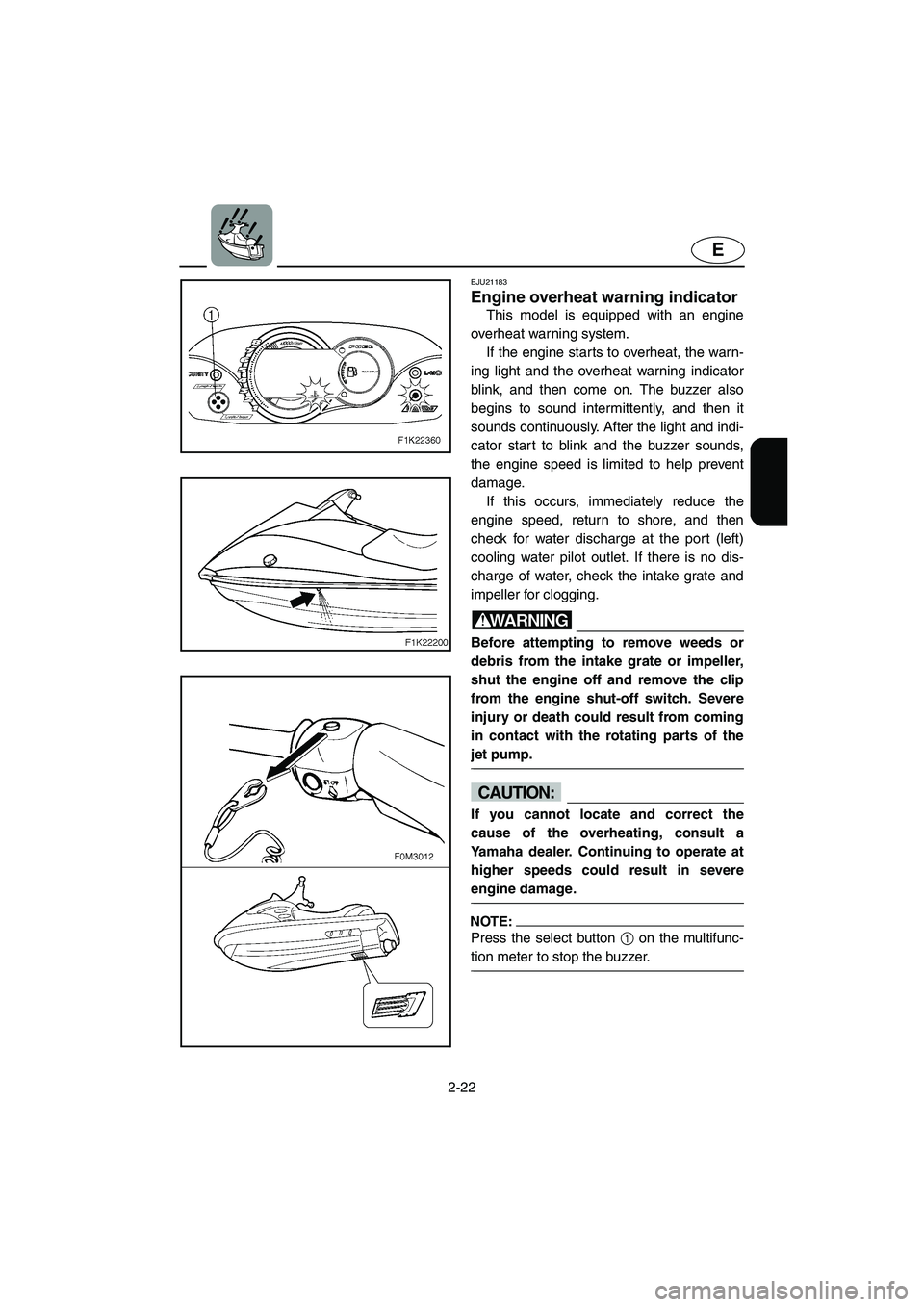 YAMAHA VX 2006  Owners Manual 2-22
E
EJU21183 
Engine overheat warning indicator 
This model is equipped with an engine
overheat warning system. 
If the engine starts to overheat, the warn-
ing light and the overheat warning indic