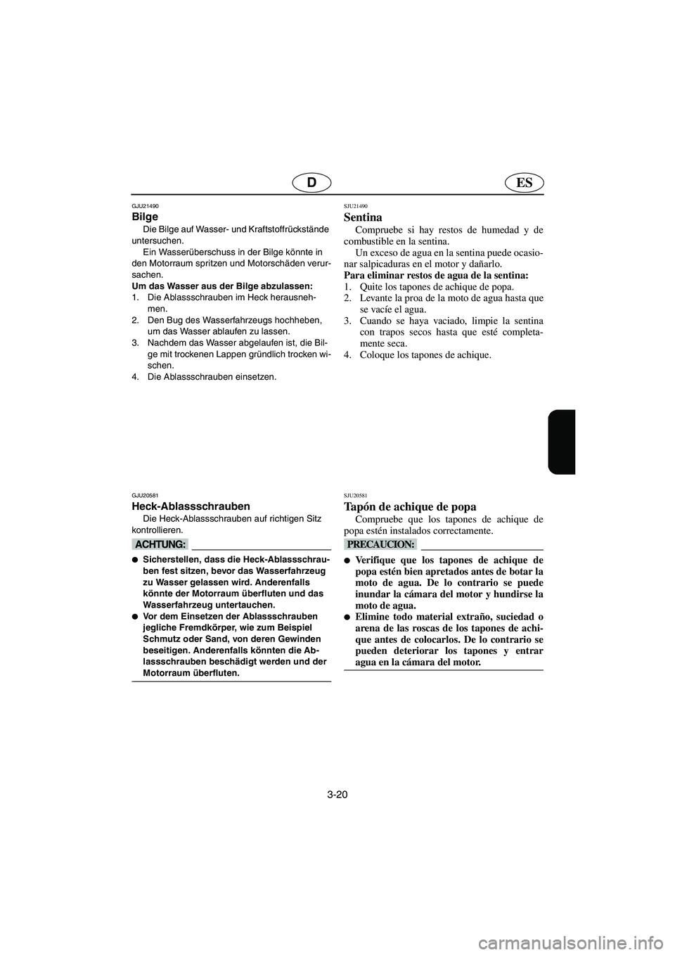 YAMAHA VX 2006 Notices Demploi (in French) 3-20
ESD
GJU21490
Bilge
Die Bilge auf Wasser- und Kraftstoffrückstände
untersuchen.
Ein Wasserüberschuss in der Bilge könnte in
den Motorraum spritzen und Motorschäden verur-
sachen.
Um das W YAMAHA VX 2006 Notices Demploi (in French) 3-20
ESD
GJU21490
Bilge
Die Bilge auf Wasser- und Kraftstoffrückstände
untersuchen.
Ein Wasserüberschuss in der Bilge könnte in
den Motorraum spritzen und Motorschäden verur-
sachen.
Um das W