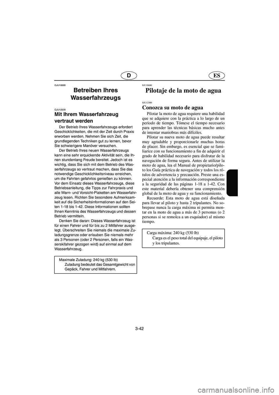 YAMAHA VX 2006 Notices Demploi (in French) 3-42
ESD
GJU10680
Betreiben Ihres
Wasserfahrzeugs
GJU12500
Mit Ihrem Wasserfahrzeug
vertraut werden
Der Betrieb Ihres Wasserfahrzeugs erfordert
Geschicklichkeiten, die mit der Zeit durch Prax YAMAHA VX 2006 Notices Demploi (in French) 3-42
ESD
GJU10680
Betreiben Ihres
Wasserfahrzeugs
GJU12500
Mit Ihrem Wasserfahrzeug
vertraut werden
Der Betrieb Ihres Wasserfahrzeugs erfordert
Geschicklichkeiten, die mit der Zeit durch Prax