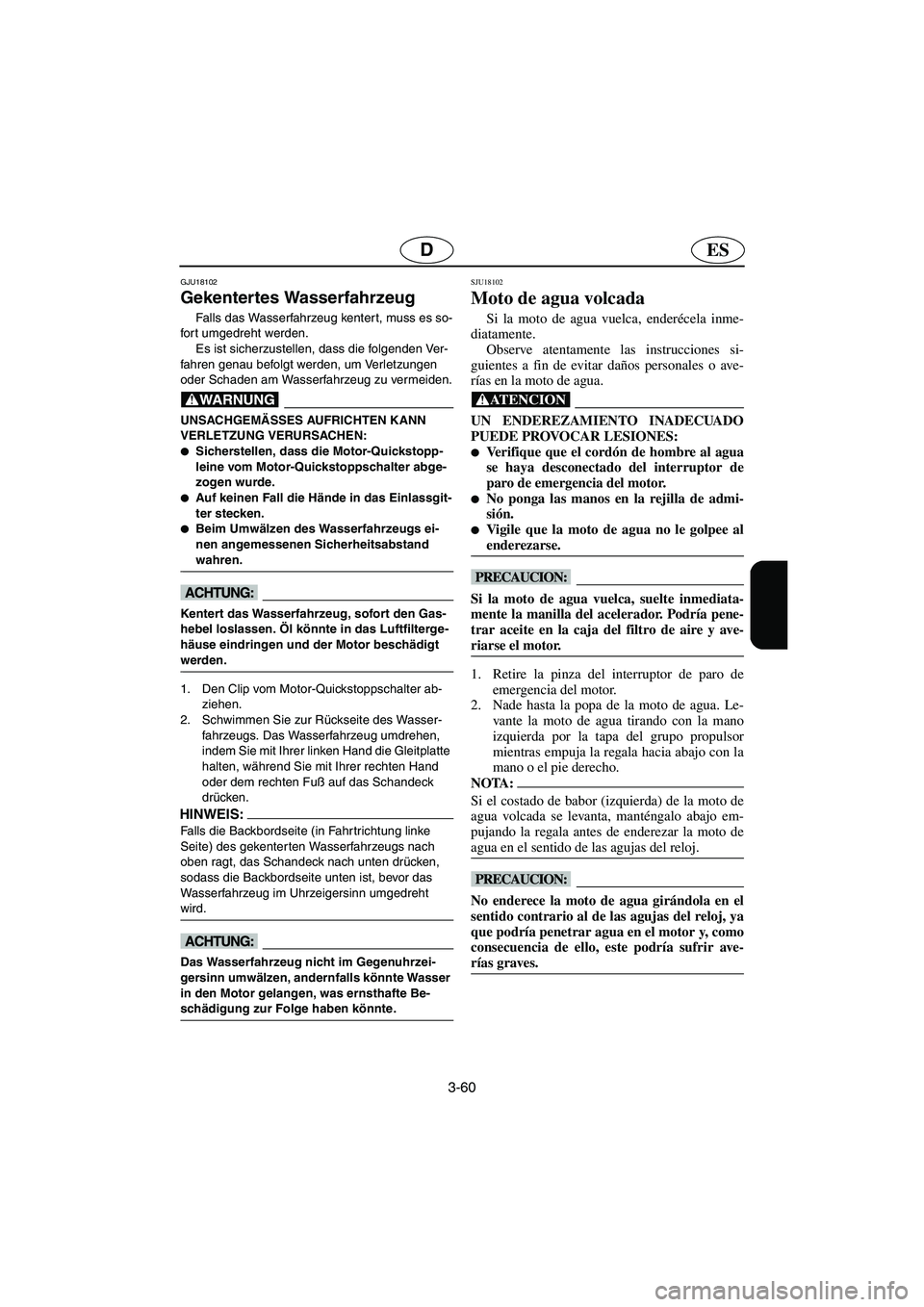 YAMAHA VX SPORT 2006  Manuale de Empleo (in Spanish) 3-60
ESD
GJU18102
Gekentertes Wasserfahrzeug 
Falls das Wasserfahrzeug kenter t, muss es so-
fort umgedreht werden. 
Es ist sicherzustellen, dass die folgenden Ver-
fahren genau befolgt werden, um Ver