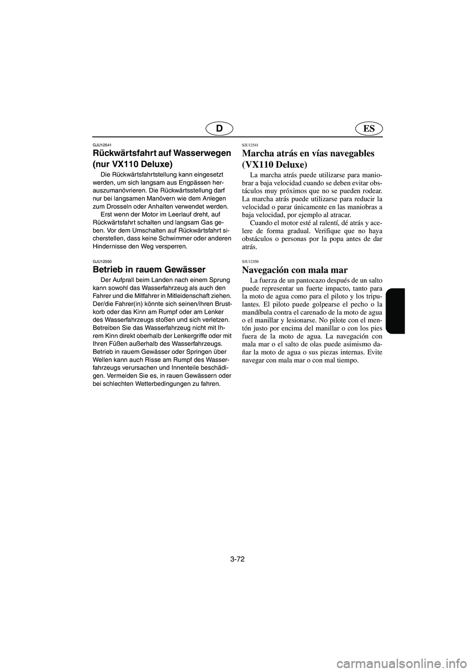 YAMAHA VX 2006  Notices Demploi (in French) 3-72
ESD
GJU12541
Rückwärtsfahrt auf Wasserwegen 
(nur VX110 Deluxe) 
Die Rückwärtsfahrtstellung kann eingesetzt 
werden, um sich langsam aus Engpässen her-
auszumanövrieren. Die Rückwärtsstel