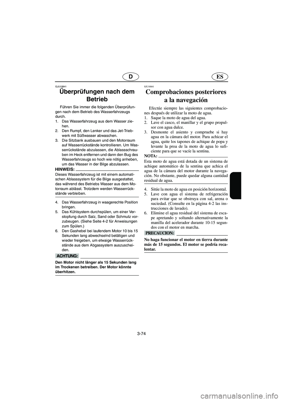 YAMAHA VX SPORT 2006  Manuale de Empleo (in Spanish) 3-74
ESD
GJU10841
Überprüfungen nach dem 
Betrieb 
Führen Sie immer die folgenden Überprüfun-
gen nach dem Betrieb des Wasserfahrzeugs 
durch.
1. Das Wasserfahrzeug aus dem Wasser zie-
hen. 
2. D