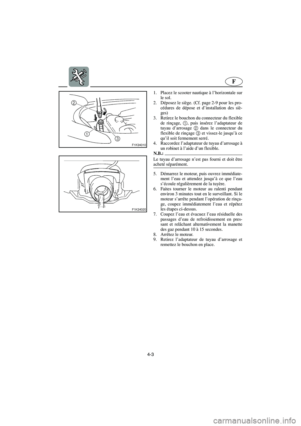 YAMAHA VX 2006  Notices Demploi (in French) 4-3
F
1. Placez le scooter nautique à l’horizontale sur
le sol. 
2. Déposez le siège. (Cf. page 2-9 pour les pro-
cédures de dépose et d’installation des siè-
ges) 
3. Retirez le bouchon du 
