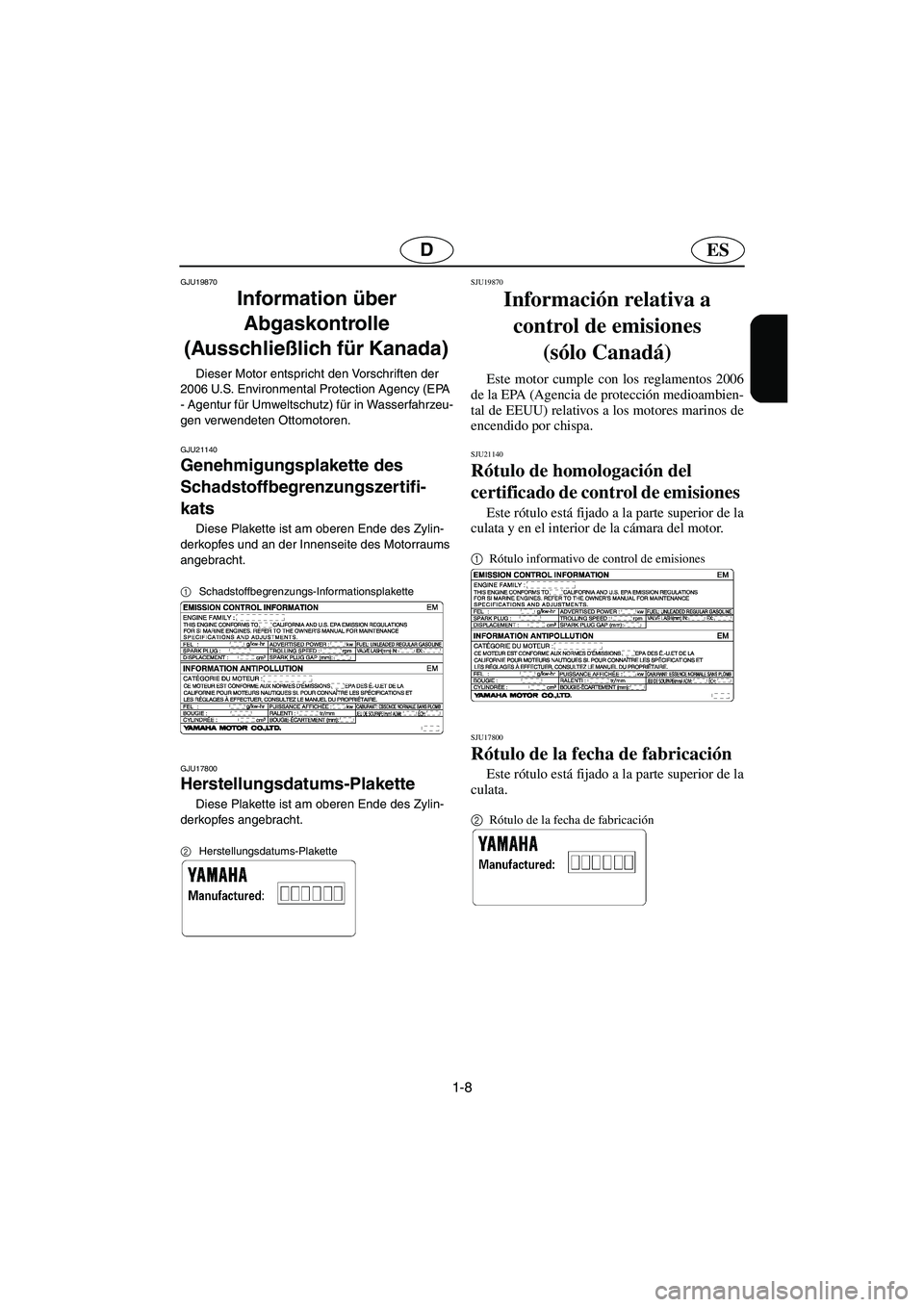 YAMAHA VX SPORT 2006  Betriebsanleitungen (in German) 1-8
ESD
GJU19870
Information über 
Abgaskontrolle 
(Ausschließlich für Kanada) 
Dieser Motor entspricht den Vorschriften der 
2006 U.S. Environmental Protection Agency (EPA 
- Agentur für Umweltsc