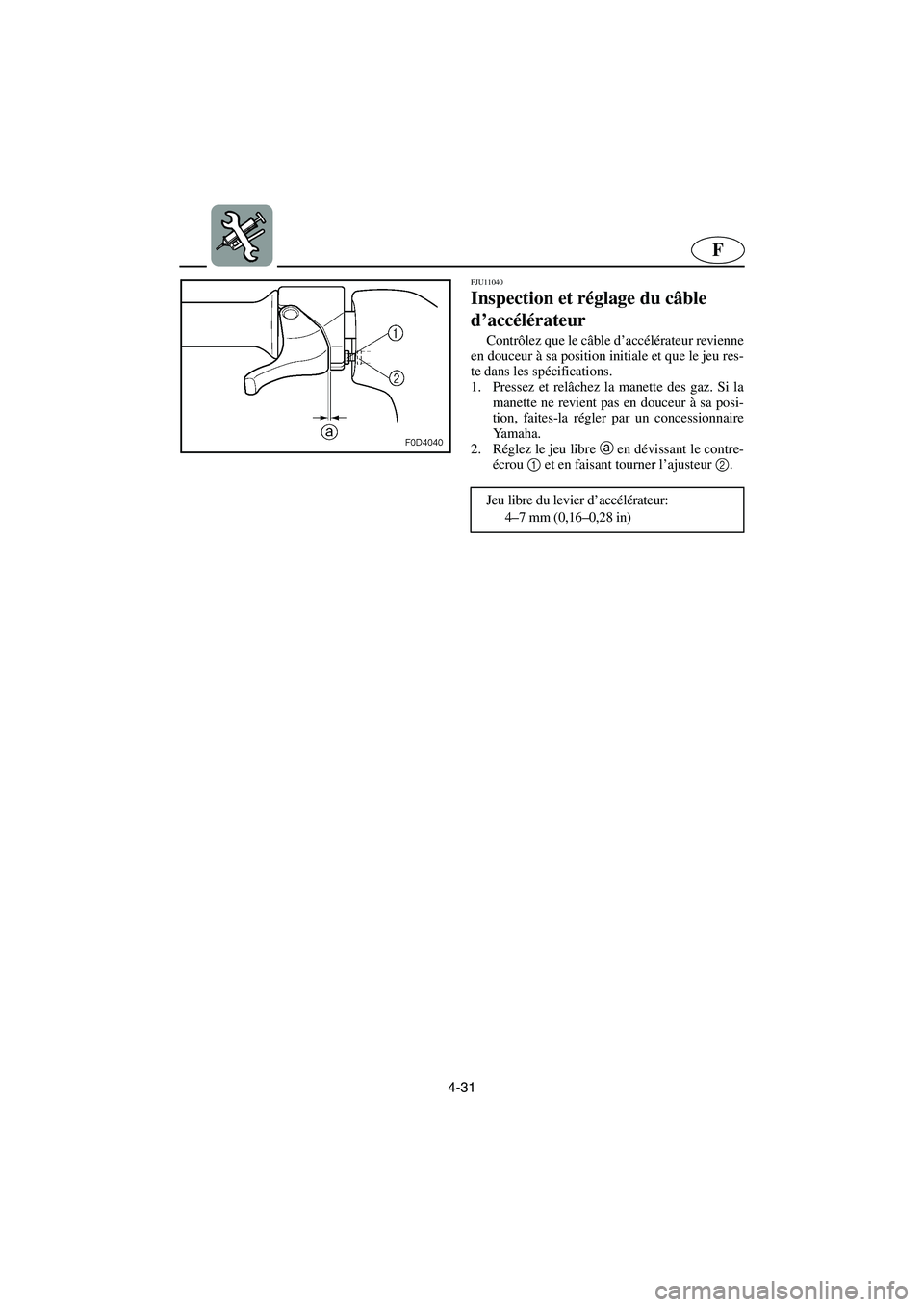 YAMAHA VX 2006 Notices Demploi (in French) 4-31
F
FJU11040
Inspection et réglage du câble
d’accélérateur
Contrôlez que le câble d’accélérateur revienne
en douceur à sa position initiale et que le jeu res-
te dans les spécific YAMAHA VX 2006 Notices Demploi (in French) 4-31
F
FJU11040
Inspection et réglage du câble
d’accélérateur
Contrôlez que le câble d’accélérateur revienne
en douceur à sa position initiale et que le jeu res-
te dans les spécific