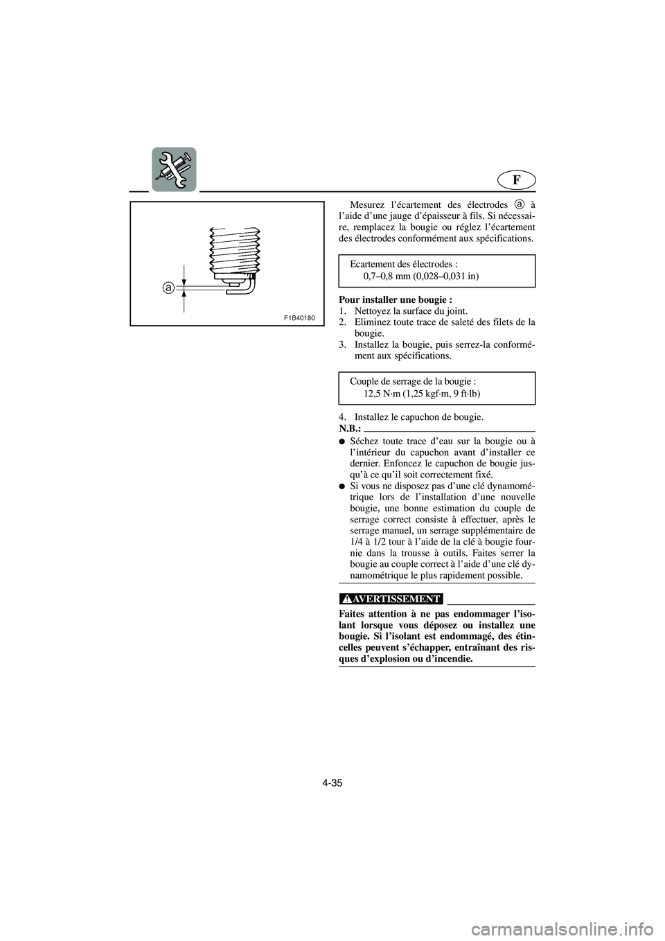 YAMAHA VX 2006 Notices Demploi (in French) 4-35
F
Mesurez l’écartement des électrodes a à
l’aide d’une jauge d’épaisseur à fils. Si nécessai-
re, remplacez la bougie ou réglez l’écartement
des électrodes conformément aux sp YAMAHA VX 2006 Notices Demploi (in French) 4-35
F
Mesurez l’écartement des électrodes a à
l’aide d’une jauge d’épaisseur à fils. Si nécessai-
re, remplacez la bougie ou réglez l’écartement
des électrodes conformément aux sp