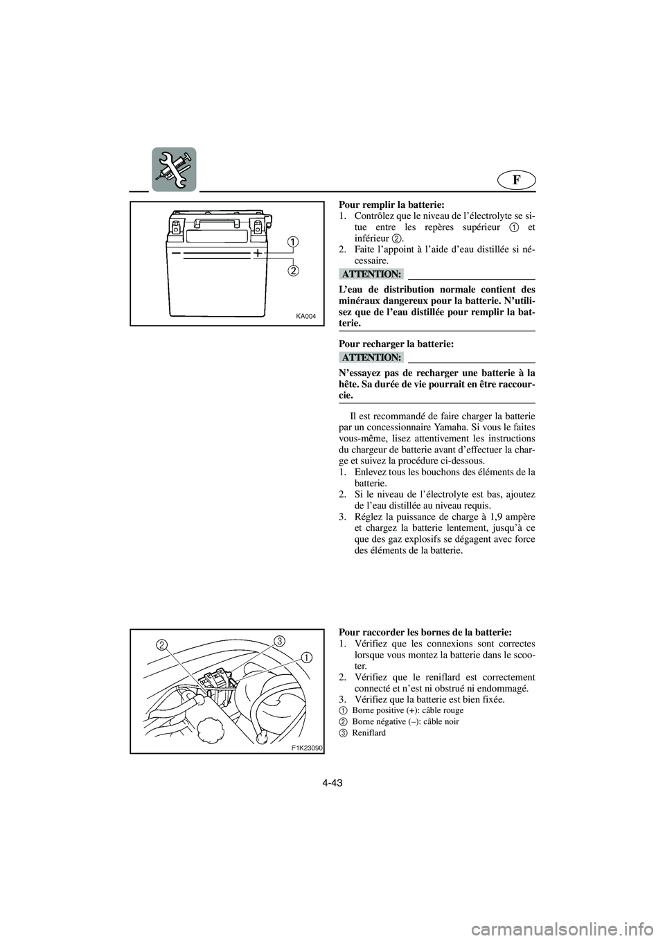 YAMAHA VX 2006  Notices Demploi (in French) 4-43
F
Pour remplir la batterie: 
1. Contrôlez que le niveau de l’électrolyte se si-
tue entre les repères supérieur 1 et
inférieur2. 
2. Faite l’appoint à l’aide d’eau distillée si né