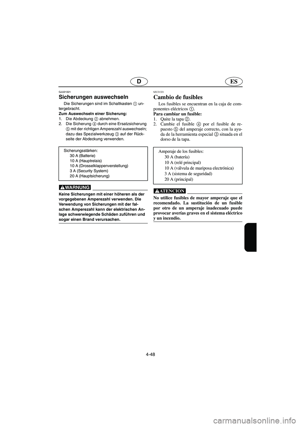 YAMAHA VX CRUISER 2006 Notices Demploi (in French) 4-48
ESD
GJU21321
Sicherungen auswechseln
Die Sicherungen sind im Schaltkasten 1
un-
tergebracht.
Zum Auswechseln einer Sicherung:
1. Die Abdeckung 2
abnehmen.
2. Die Sicherung 4
durch eine Ersa YAMAHA VX CRUISER 2006 Notices Demploi (in French) 4-48
ESD
GJU21321
Sicherungen auswechseln
Die Sicherungen sind im Schaltkasten 1
un-
tergebracht.
Zum Auswechseln einer Sicherung:
1. Die Abdeckung 2
abnehmen.
2. Die Sicherung 4
durch eine Ersa