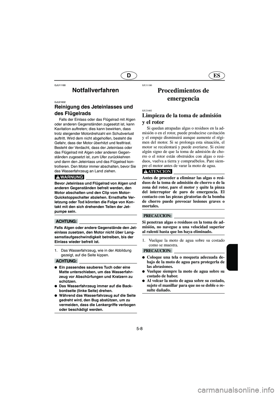 YAMAHA VX 2006 Notices Demploi (in French) 5-8
ESD
GJU11180
Notfallverfahren
GJU21602
Reinigung des Jeteinlasses und
des Flügelrads
Falls der Einlass oder das Flügelrad mit Algen
oder anderen Gegenständen zugesetzt ist, kann
Kavitati YAMAHA VX 2006 Notices Demploi (in French) 5-8
ESD
GJU11180
Notfallverfahren
GJU21602
Reinigung des Jeteinlasses und
des Flügelrads
Falls der Einlass oder das Flügelrad mit Algen
oder anderen Gegenständen zugesetzt ist, kann
Kavitati
