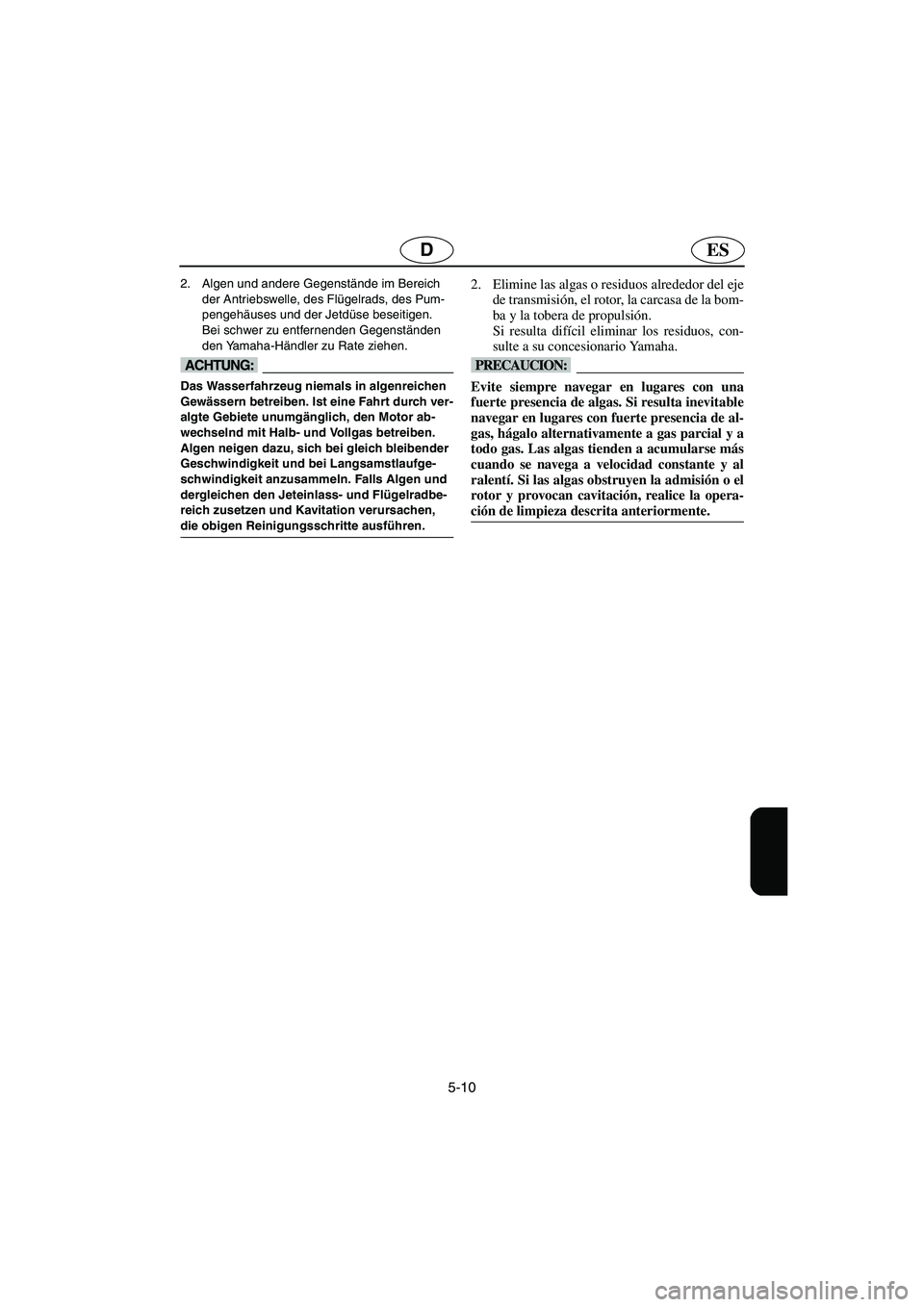 YAMAHA VX 2006 Notices Demploi (in French) 5-10
ESD
2. Algen und andere Gegenstände im Bereich
der Antriebswelle, des Flügelrads, des Pum-
pengehäuses und der Jetdüse beseitigen.
Bei schwer zu entfernenden Gegenständen
den Yamaha-Händ YAMAHA VX 2006 Notices Demploi (in French) 5-10
ESD
2. Algen und andere Gegenstände im Bereich
der Antriebswelle, des Flügelrads, des Pum-
pengehäuses und der Jetdüse beseitigen.
Bei schwer zu entfernenden Gegenständen
den Yamaha-Händ