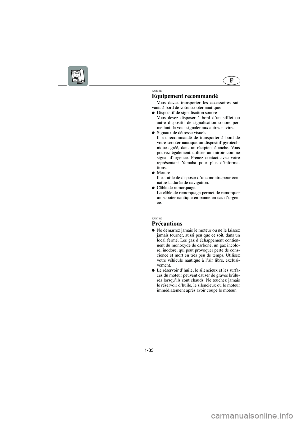 YAMAHA VX CRUISER 2006  Betriebsanleitungen (in German) 1-33
F
FJU13820
Equipement recommandé 
Vous devez transporter les accessoires sui-
vants à bord de votre scooter nautique: 
Dispositif de signalisation sonore 
Vous devez disposer à bord d’un si