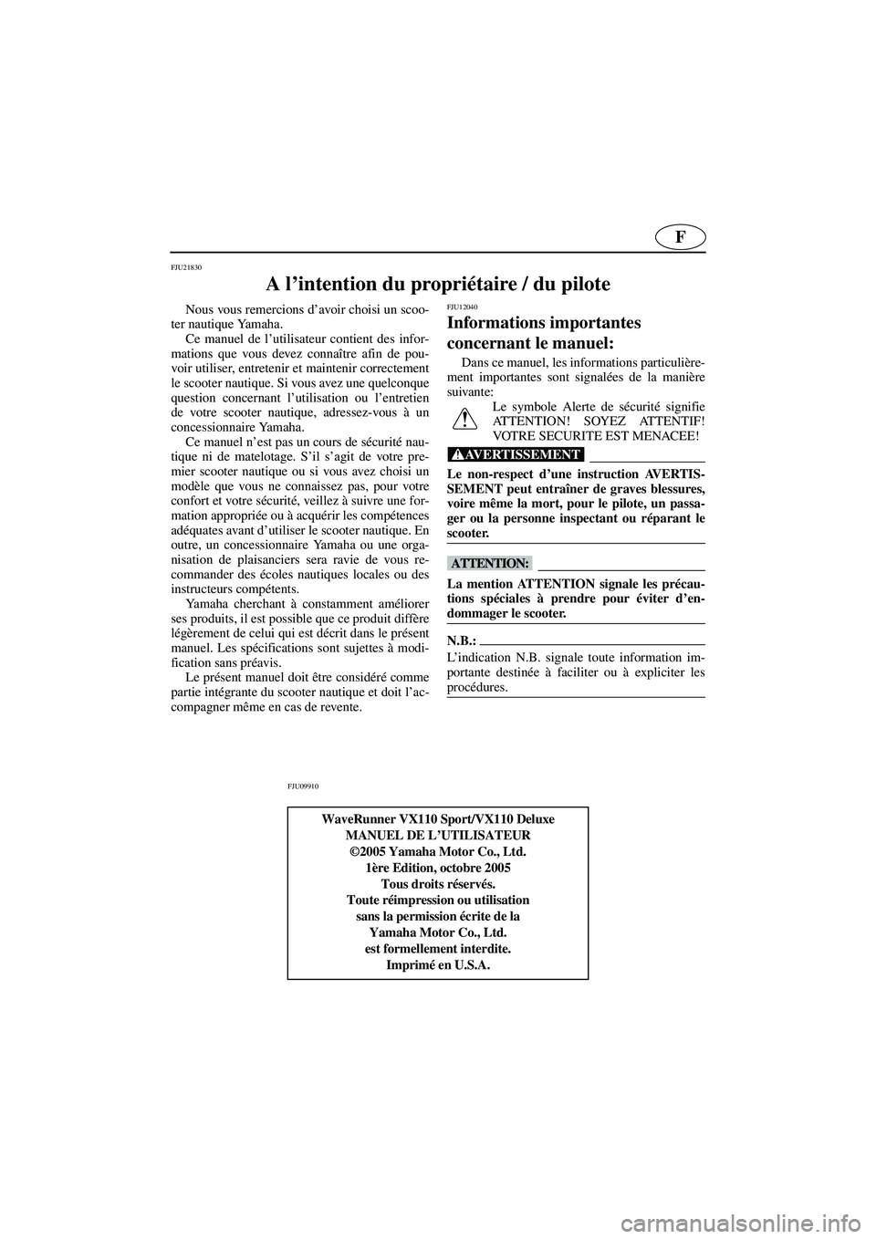 YAMAHA VX 2006  Notices Demploi (in French) F
FJU21830
A l’intention du propriétaire / du pilote 
Nous vous remercions d’avoir choisi un scoo-
ter nautique Yamaha. 
Ce manuel de l’utilisateur contient des infor-
mations que vous devez co