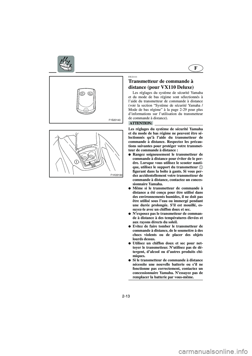 YAMAHA VX 2006 Manuale de Empleo (in Spanish) 2-13
F
FJU21111
Transmetteur de commande à
distance (pour VX110 Deluxe)
Les réglages du système de sécurité Ya m a h a
et du mode de bas régime sont sélectionnés à
l’aide du transmetteur YAMAHA VX 2006 Manuale de Empleo (in Spanish) 2-13
F
FJU21111
Transmetteur de commande à
distance (pour VX110 Deluxe)
Les réglages du système de sécurité Ya m a h a
et du mode de bas régime sont sélectionnés à
l’aide du transmetteur