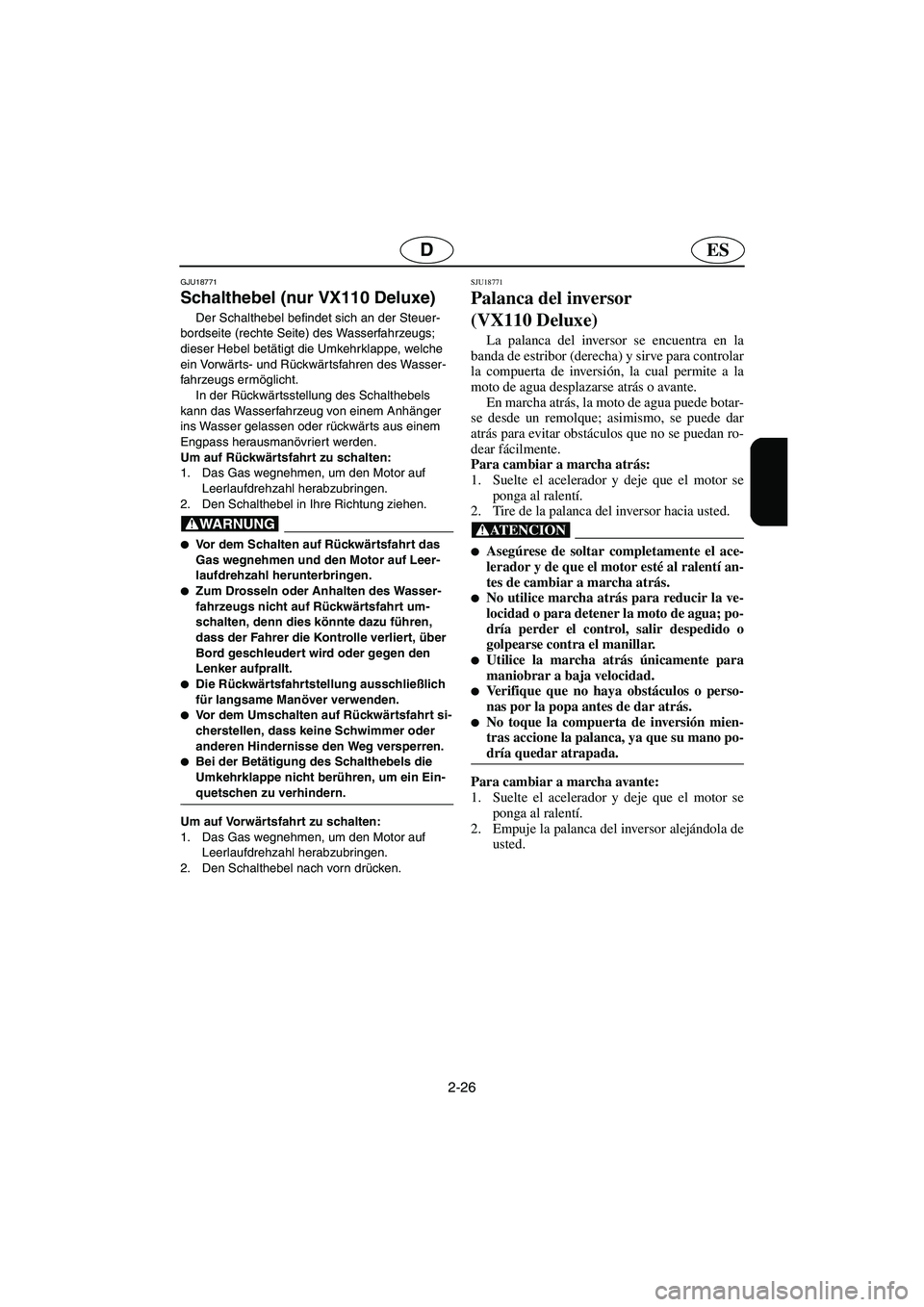 YAMAHA VX 2006 Manuale de Empleo (in Spanish) 2-26
ESD
GJU18771
Schalthebel (nur VX110 Deluxe)
Der Schalthebel befindet sich an der Steuer-
bordseite (rechte Seite) des Wasserfahrzeugs;
dieser Hebel betätigt die Umkehrklappe, welche
ein Vorwà YAMAHA VX 2006 Manuale de Empleo (in Spanish) 2-26
ESD
GJU18771
Schalthebel (nur VX110 Deluxe)
Der Schalthebel befindet sich an der Steuer-
bordseite (rechte Seite) des Wasserfahrzeugs;
dieser Hebel betätigt die Umkehrklappe, welche
ein VorwÃ