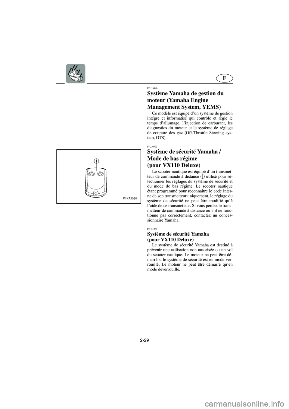 YAMAHA VX 2006  Betriebsanleitungen (in German) 2-29
F
FJU19940
Système Yamaha de gestion du 
moteur (Yamaha Engine 
Management System, YEMS) 
Ce modèle est équipé d’un système de gestion
intégré et informatisé qui contrôle et règle le
